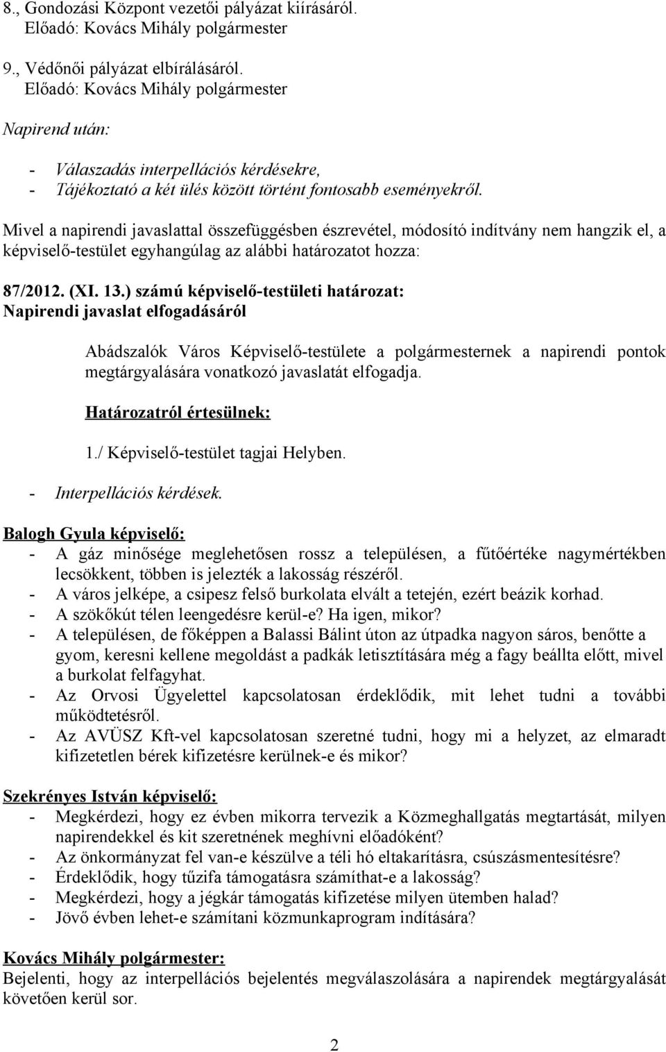 Mivel a napirendi javaslattal összefüggésben észrevétel, módosító indítvány nem hangzik el, a képviselő-testület egyhangúlag az alábbi határozatot hozza: 87/2012. (XI. 13.