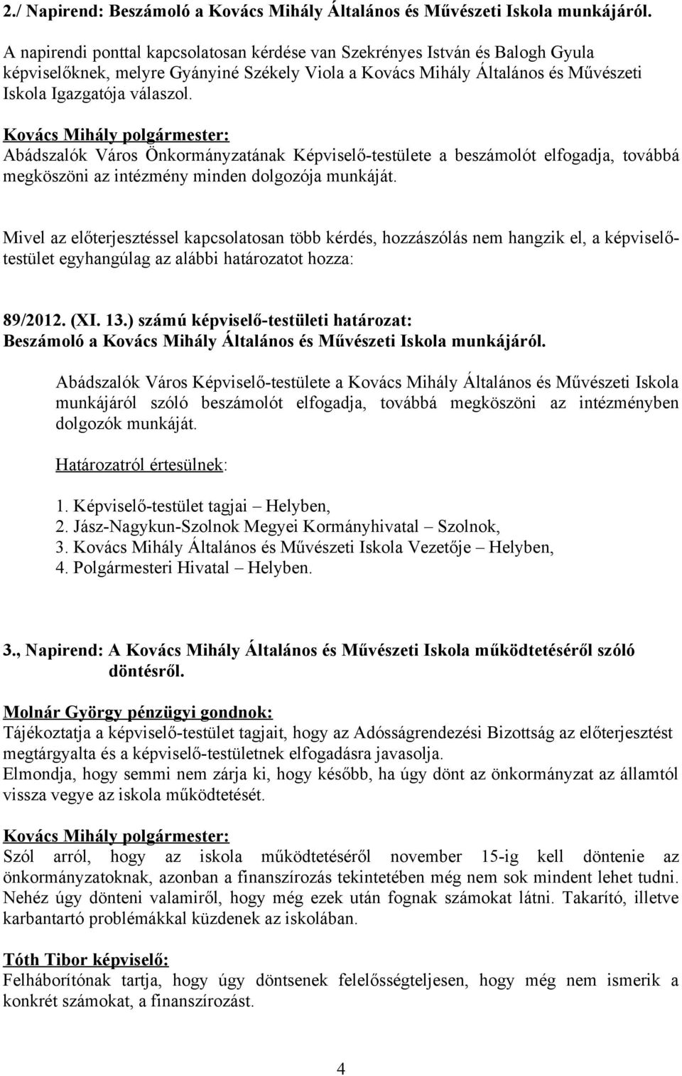 Abádszalók Város Önkormányzatának Képviselő-testülete a beszámolót elfogadja, továbbá megköszöni az intézmény minden dolgozója munkáját.