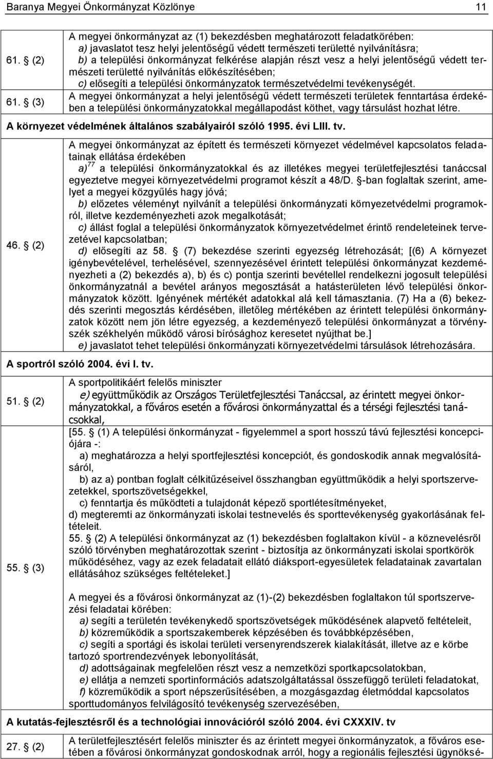 alapján részt vesz a helyi jelentőségű védett természeti területté nyilvánítás előkészítésében; c) elősegíti a települési önkormányzatok természetvédelmi tevékenységét.