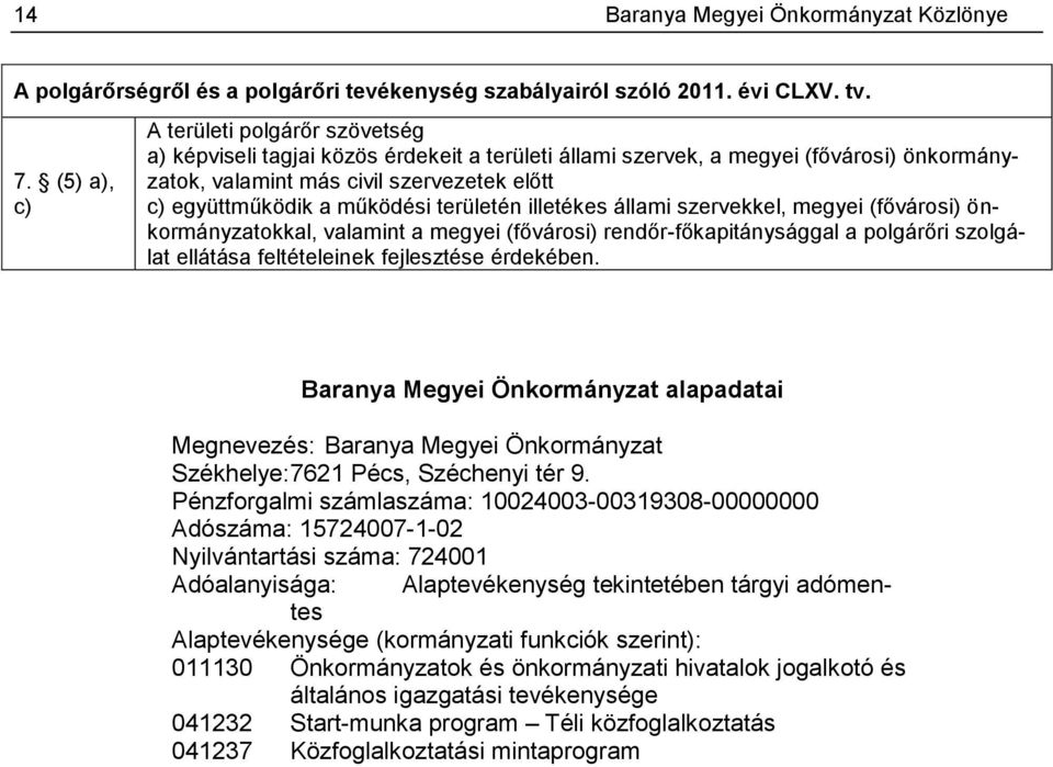 működési területén illetékes állami szervekkel, megyei (fővárosi) önkormányzatokkal, valamint a megyei (fővárosi) rendőr-főkapitánysággal a polgárőri szolgálat ellátása feltételeinek fejlesztése