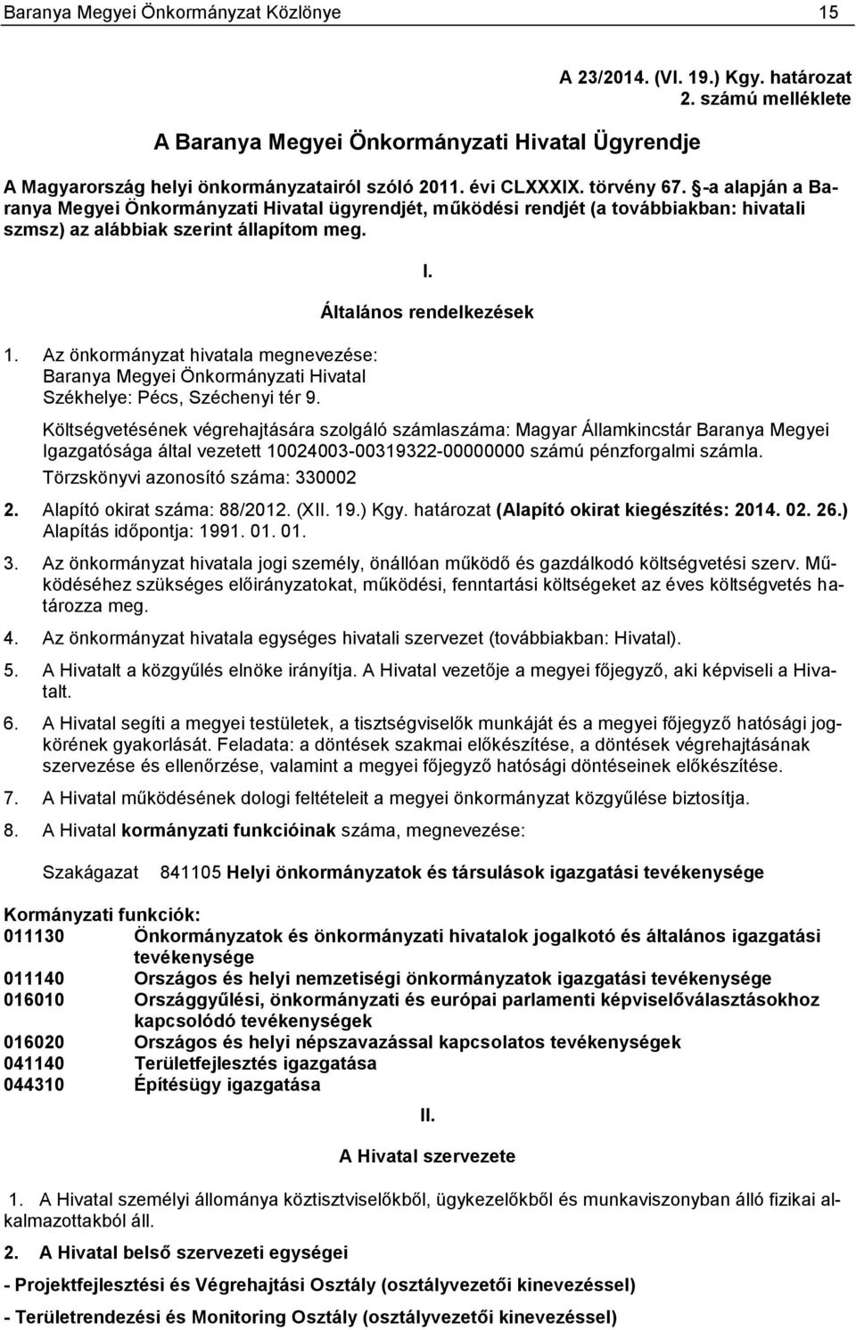 Az önkormányzat hivatala megnevezése: Baranya Megyei Önkormányzati Hivatal Székhelye: Pécs, Széchenyi tér 9. I.