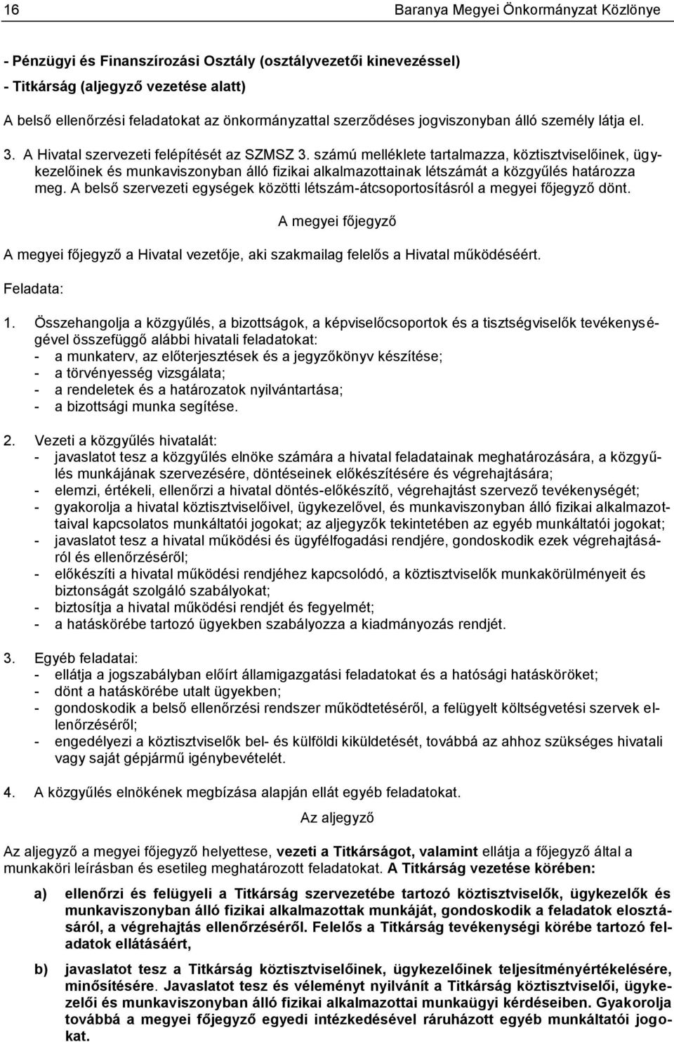 számú melléklete tartalmazza, köztisztviselőinek, ügykezelőinek és munkaviszonyban álló fizikai alkalmazottainak létszámát a közgyűlés határozza meg.