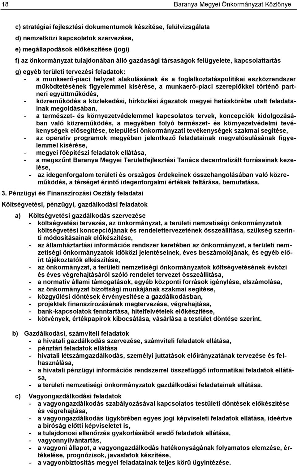 eszközrendszer működtetésének figyelemmel kísérése, a munkaerő-piaci szereplőkkel történő partneri együttműködés, - közreműködés a közlekedési, hírközlési ágazatok megyei hatáskörébe utalt