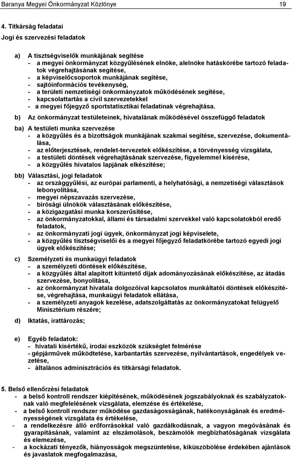 segítése, - a képviselőcsoportok munkájának segítése, - sajtóinformációs tevékenység, - a területi nemzetiségi önkormányzatok működésének segítése, - kapcsolattartás a civil szervezetekkel - a megyei