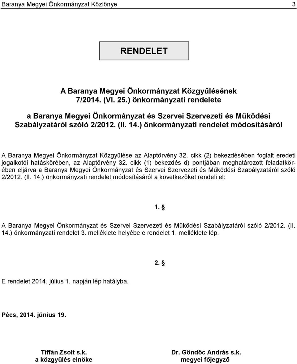 ) önkormányzati rendelet módosításáról A Baranya Megyei Önkormányzat Közgyűlése az Alaptörvény 32. cikk (2) bekezdésében foglalt eredeti jogalkotói hatáskörében, az Alaptörvény 32.