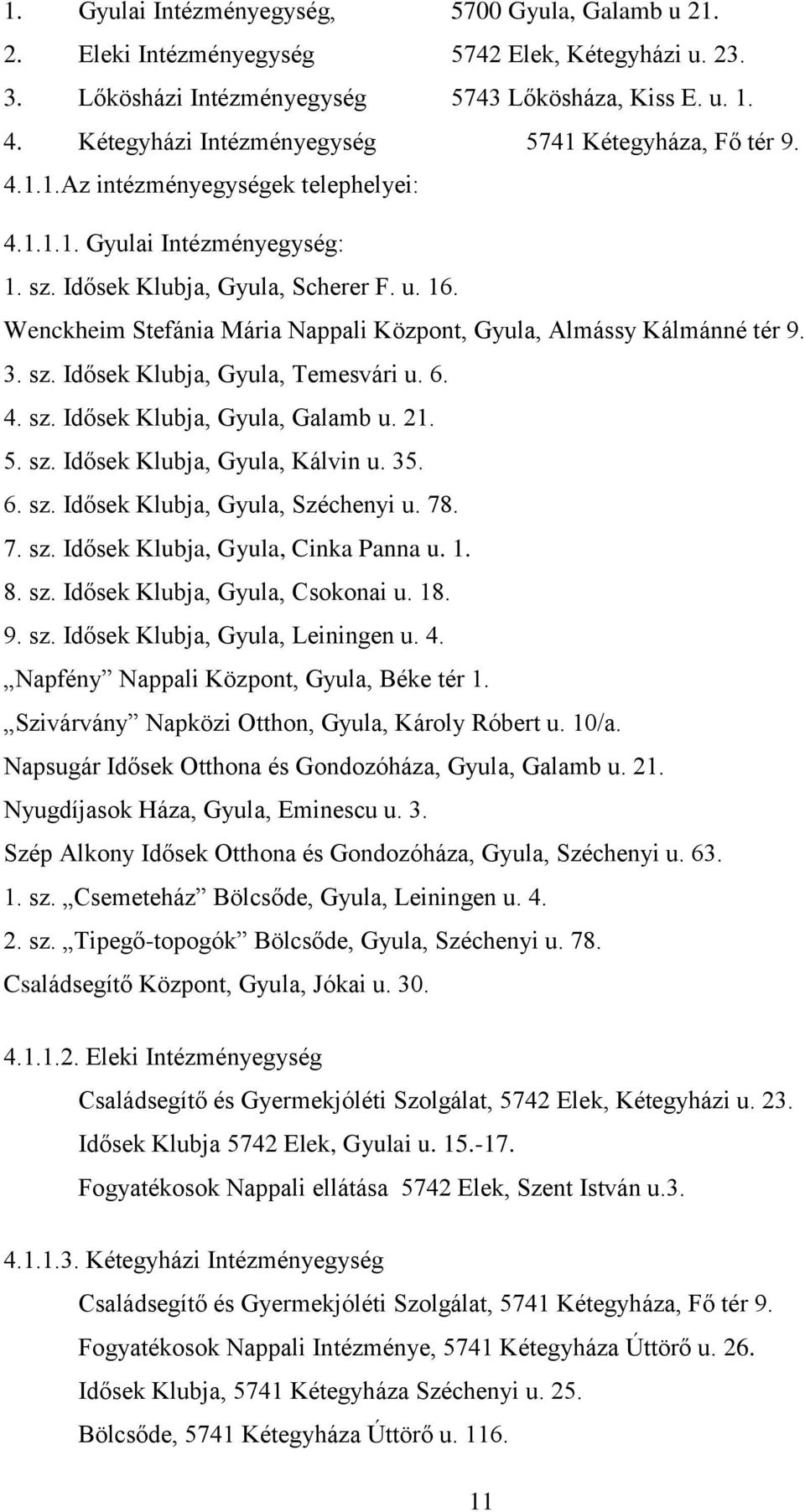 Wenckheim Stefánia Mária Nappali Központ, Gyula, Almássy Kálmánné tér 9. 3. sz. Idősek Klubja, Gyula, Temesvári u. 6. 4. sz. Idősek Klubja, Gyula, Galamb u. 21. 5. sz. Idősek Klubja, Gyula, Kálvin u.