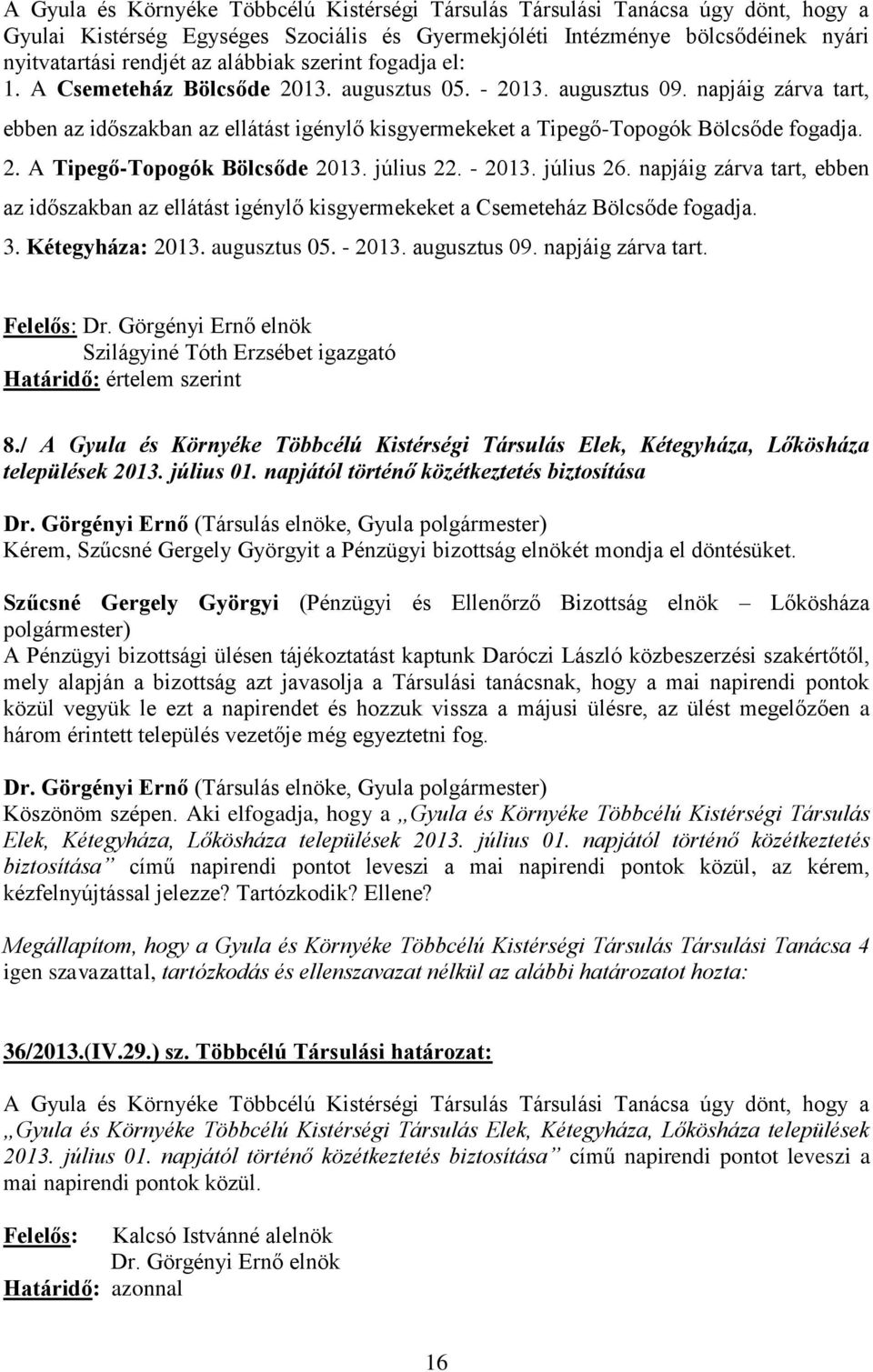 napjáig zárva tart, ebben az időszakban az ellátást igénylő kisgyermekeket a Tipegő-Topogók Bölcsőde fogadja. 2. A Tipegő-Topogók Bölcsőde 2013. július 22. - 2013. július 26.