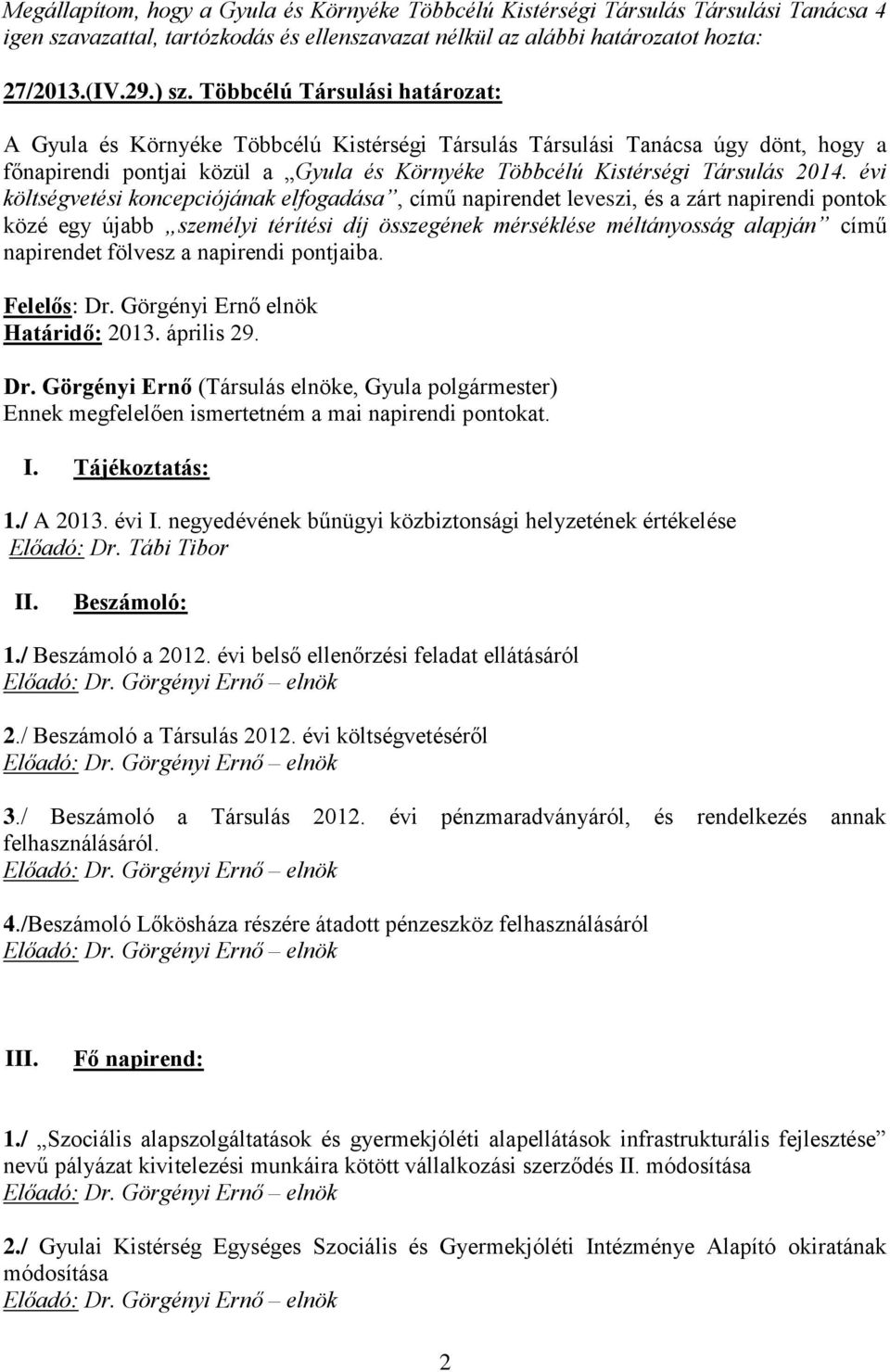 évi költségvetési koncepciójának elfogadása, című napirendet leveszi, és a zárt napirendi pontok közé egy újabb személyi térítési díj összegének mérséklése méltányosság alapján című napirendet