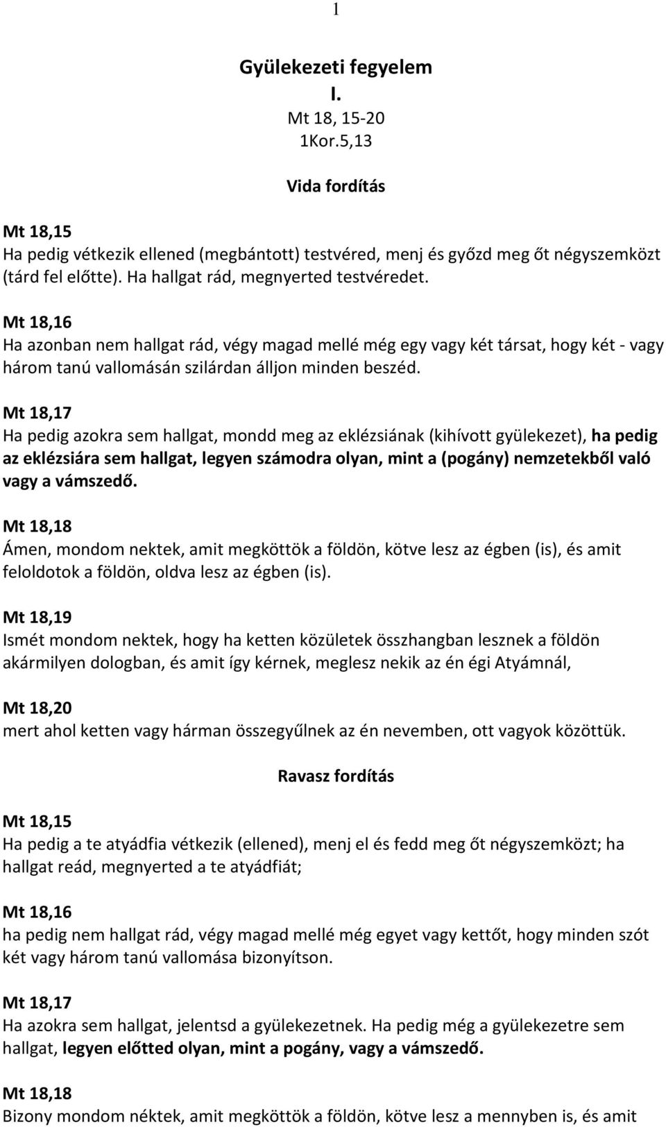 Mt 18,17 Ha pedig azokra sem hallgat, mondd meg az eklézsiának (kihívott gyülekezet), ha pedig az eklézsiára sem hallgat, legyen számodra olyan, mint a (pogány) nemzetekből való vagy a vámszedő.