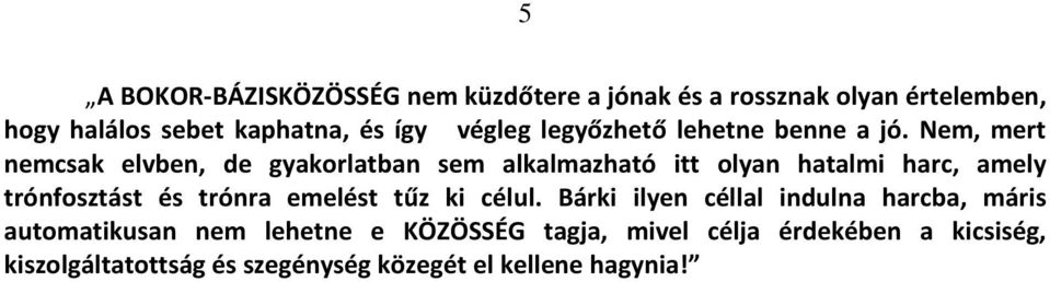 Nem, mert nemcsak elvben, de gyakorlatban sem alkalmazható itt olyan hatalmi harc, amely trónfosztást és trónra