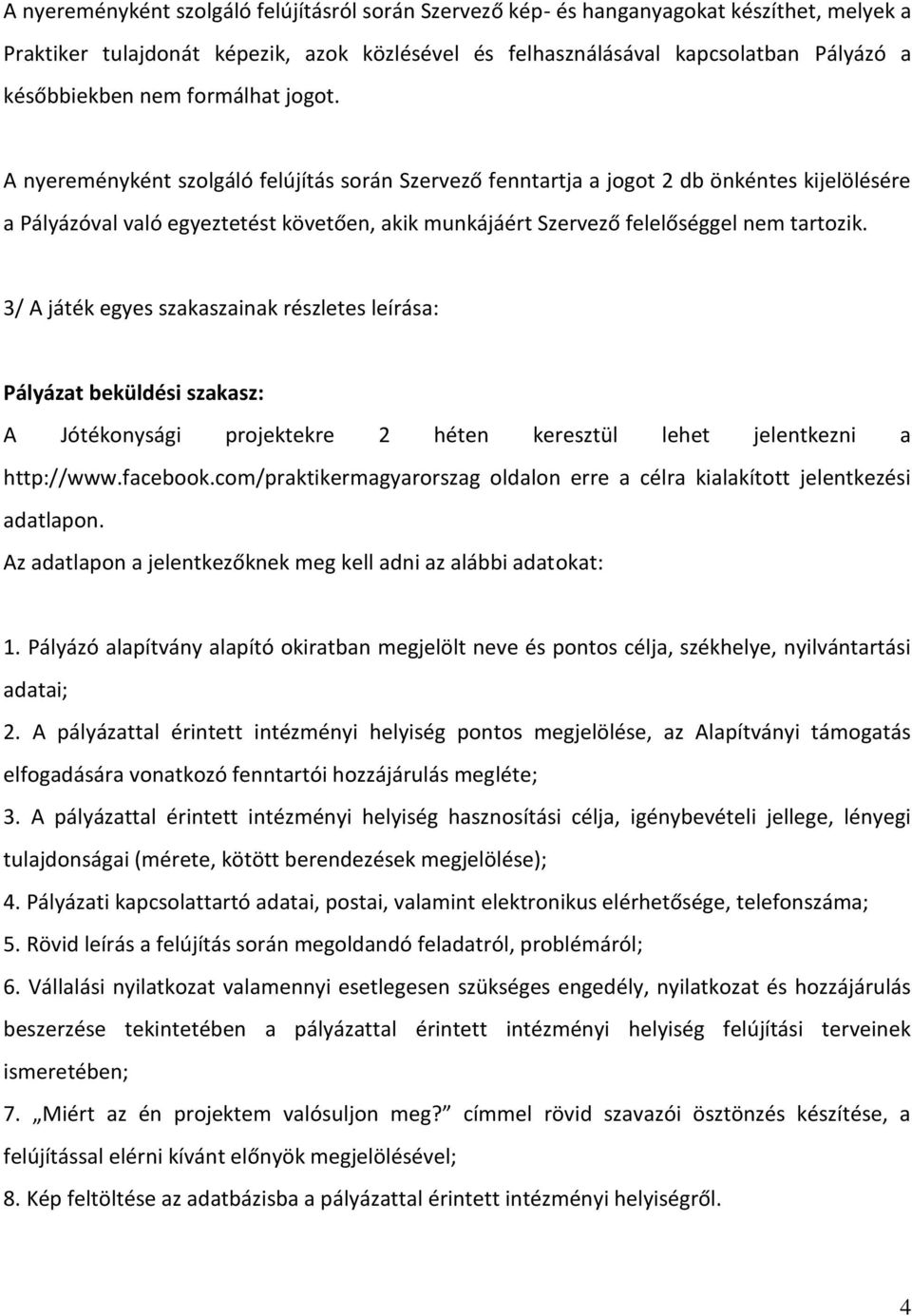 A nyereményként szolgáló felújítás során Szervező fenntartja a jogot 2 db önkéntes kijelölésére a Pályázóval való egyeztetést követően, akik munkájáért Szervező felelőséggel nem tartozik.