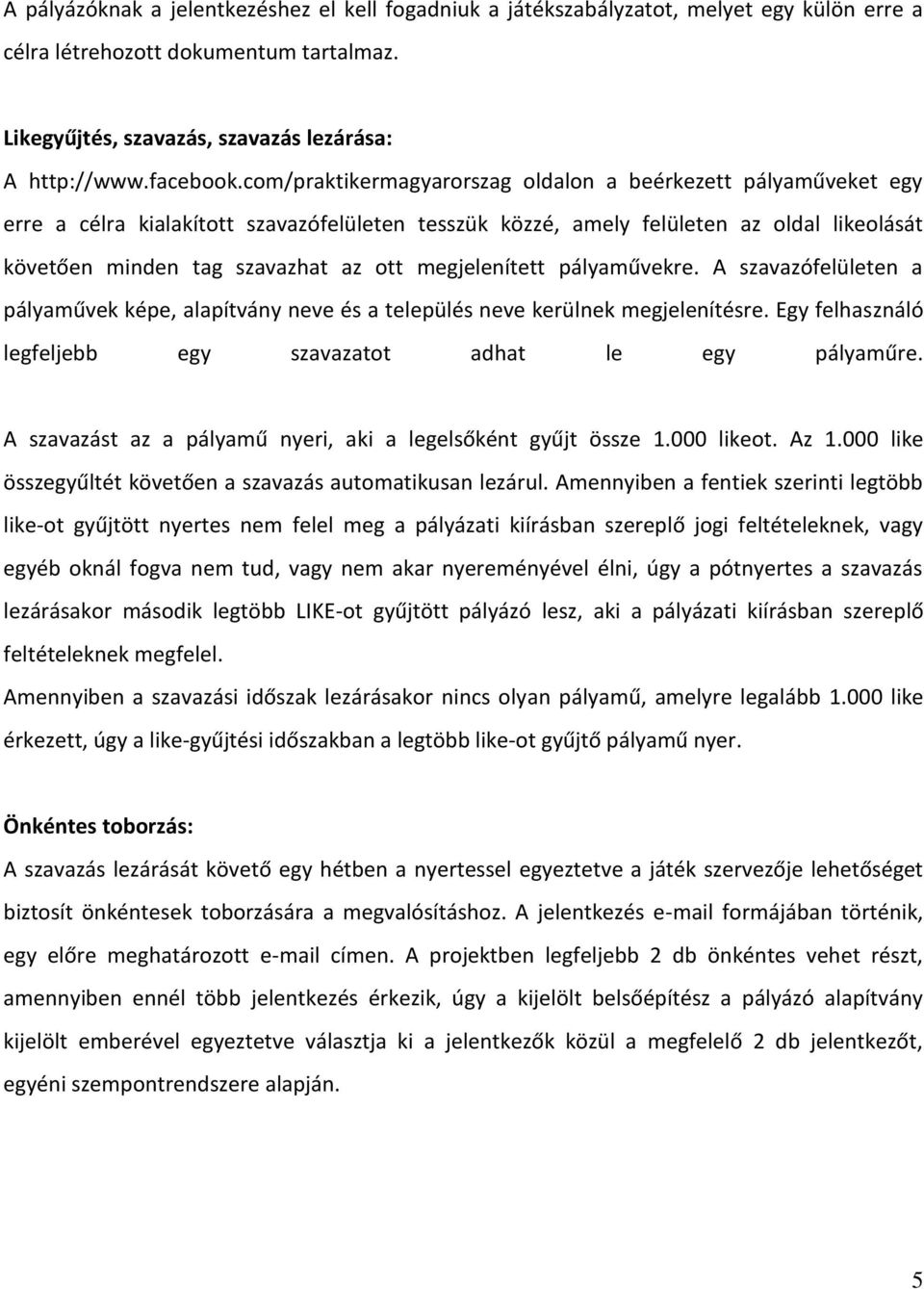 megjelenített pályaművekre. A szavazófelületen a pályaművek képe, alapítvány neve és a település neve kerülnek megjelenítésre. Egy felhasználó legfeljebb egy szavazatot adhat le egy pályaműre.