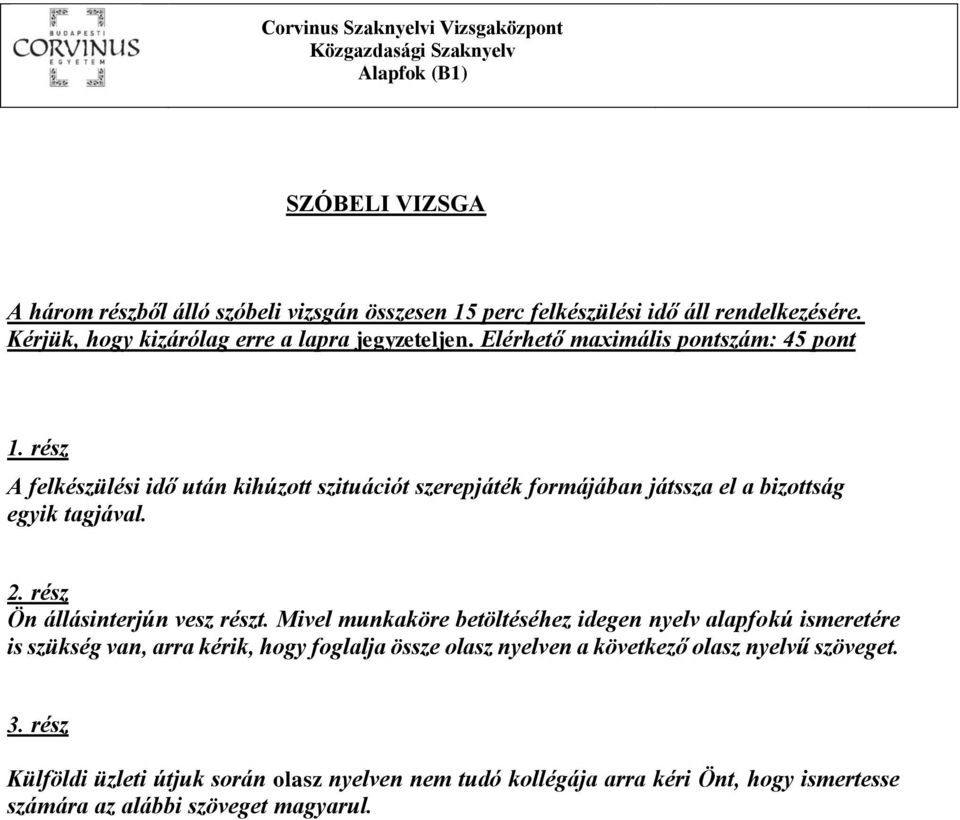 rész A felkészülési idő után kihúzott szituációt szerepjáték formájában játssza el a bizottság egyik tagjával. 2. rész Ön állásinterjún vesz részt.