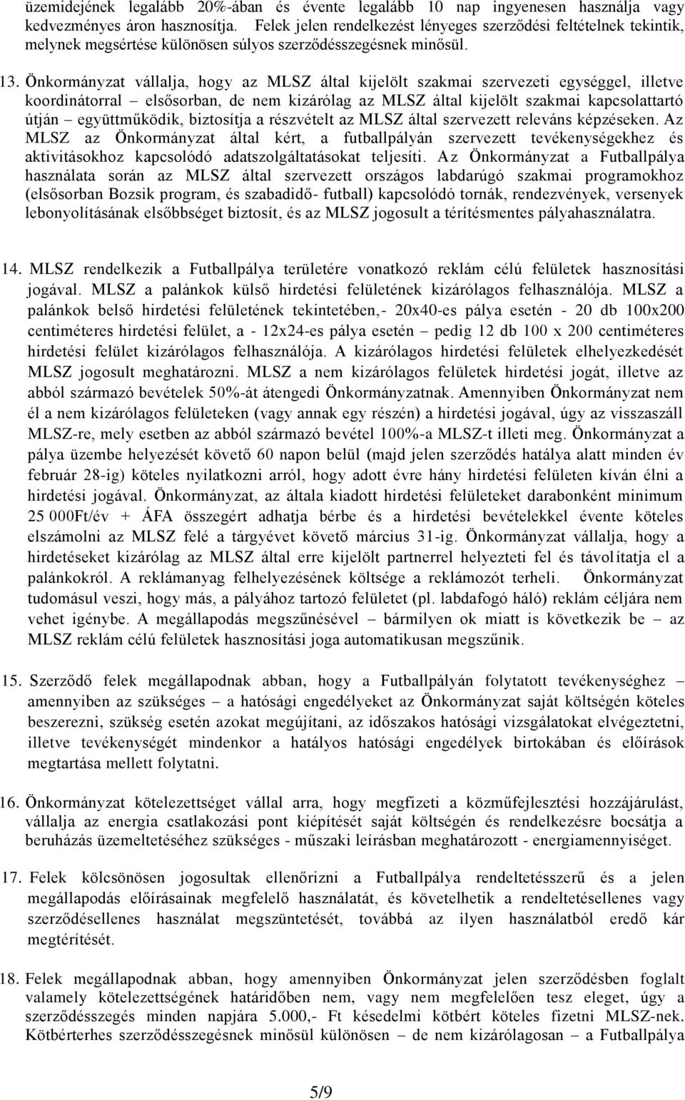 Önkormányzat vállalja, hogy az MLSZ által kijelölt szakmai szervezeti egységgel, illetve koordinátorral elsősorban, de nem kizárólag az MLSZ által kijelölt szakmai kapcsolattartó útján együttműködik,