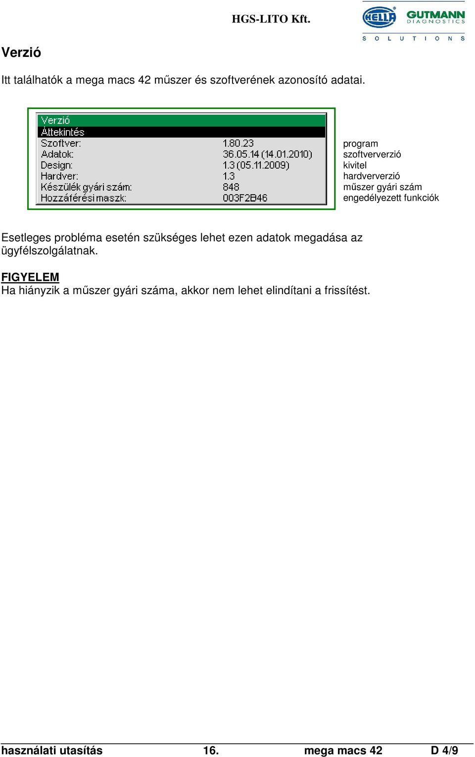 Esetleges probléma esetén szükséges lehet ezen adatok megadása az ügyfélszolgálatnak.