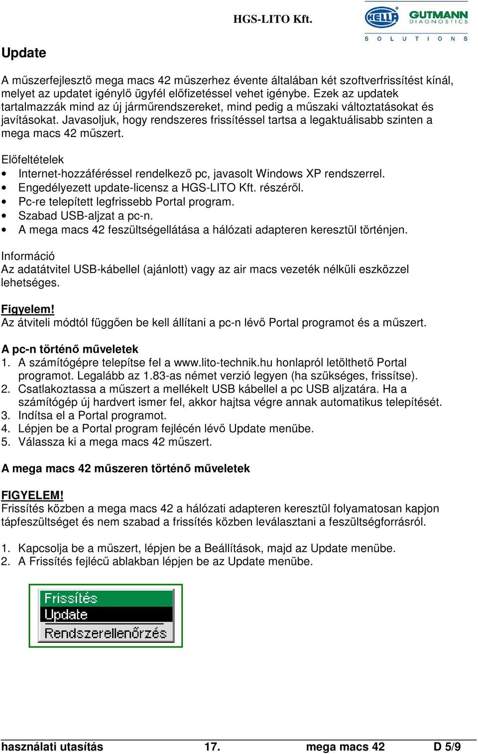 Javasoljuk, hogy rendszeres frissítéssel tartsa a legaktuálisabb szinten a mega macs 42 műszert. Előfeltételek Internet-hozzáféréssel rendelkező pc, javasolt Windows XP rendszerrel.