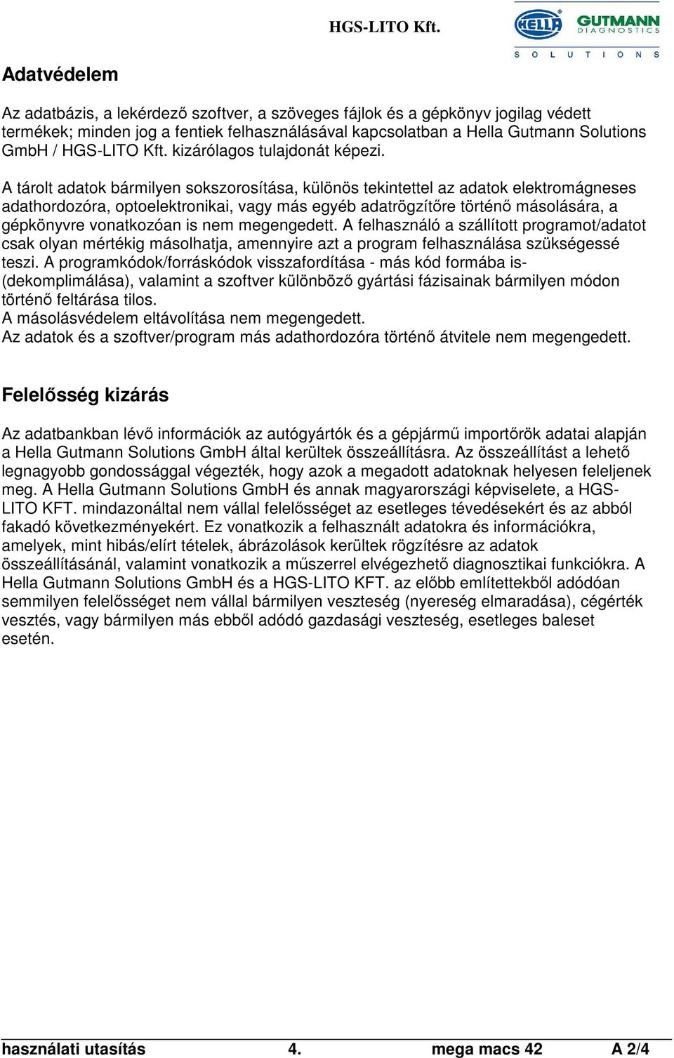 A tárolt adatok bármilyen sokszorosítása, különös tekintettel az adatok elektromágneses adathordozóra, optoelektronikai, vagy más egyéb adatrögzítőre történő másolására, a gépkönyvre vonatkozóan is