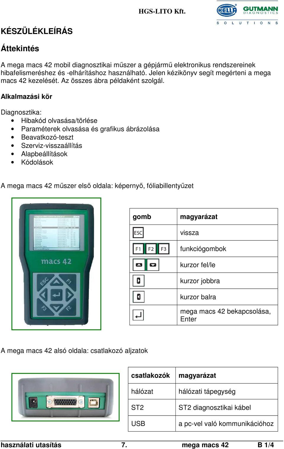 Alkalmazási kör Diagnosztika: Hibakód olvasása/törlése Paraméterek olvasása és grafikus ábrázolása Beavatkozó-teszt Szerviz-visszaállítás Alapbeállítások Kódolások A mega macs 42 műszer első