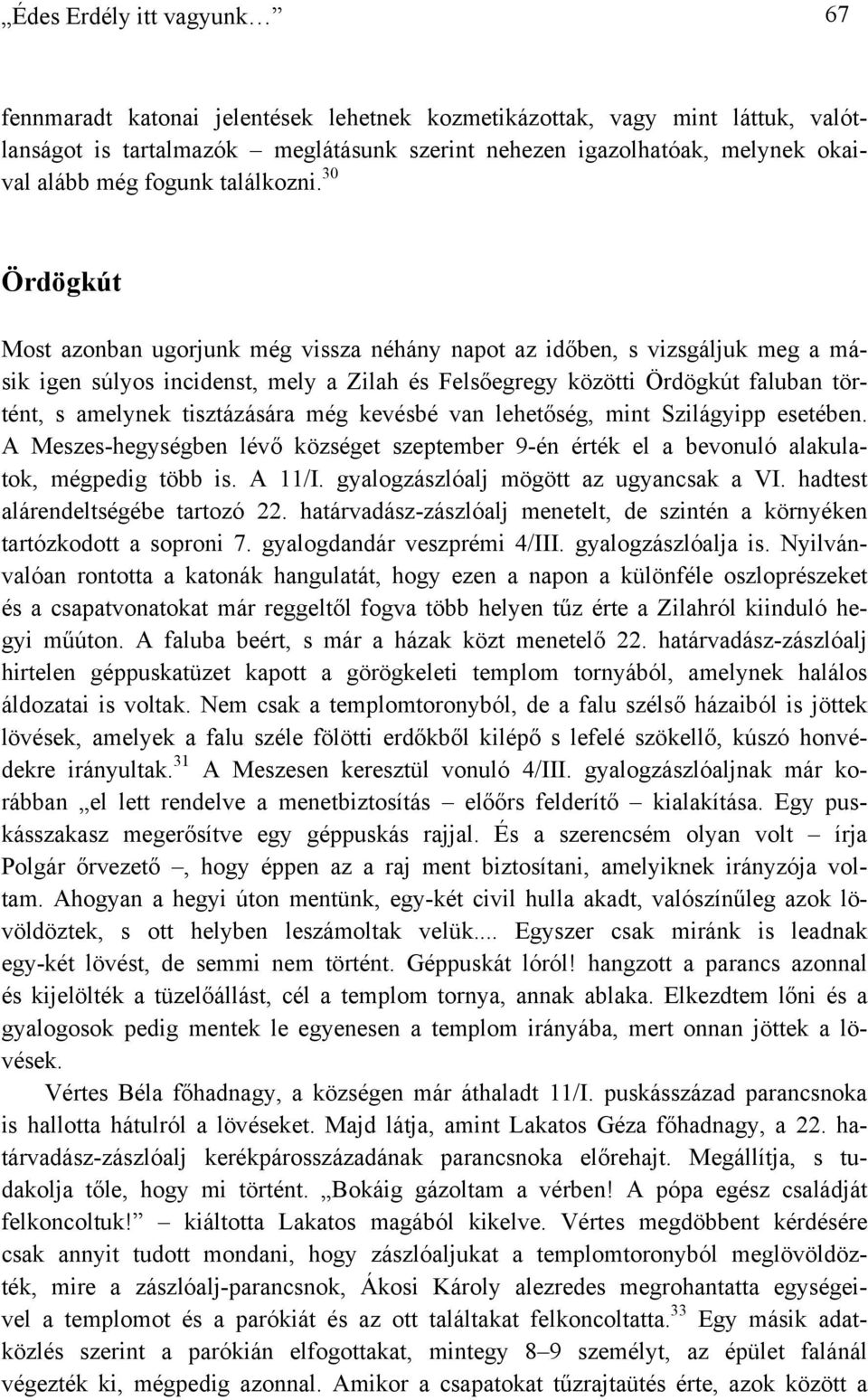 30 Ördögkút Most azonban ugorjunk még vissza néhány napot az időben, s vizsgáljuk meg a másik igen súlyos incidenst, mely a Zilah és Felsőegregy közötti Ördögkút faluban történt, s amelynek