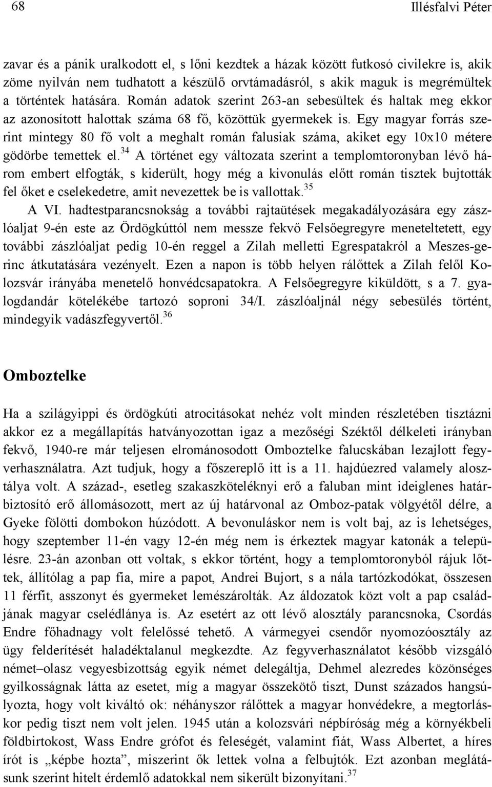 Egy magyar forrás szerint mintegy 80 fő volt a meghalt román falusiak száma, akiket egy 10x10 métere gödörbe temettek el.