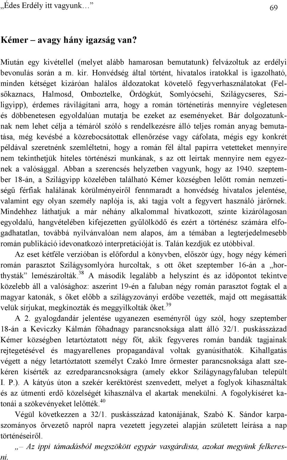 Szilágycseres, Sziligyipp), érdemes rávilágítani arra, hogy a román történetírás mennyire végletesen és döbbenetesen egyoldalúan mutatja be ezeket az eseményeket.