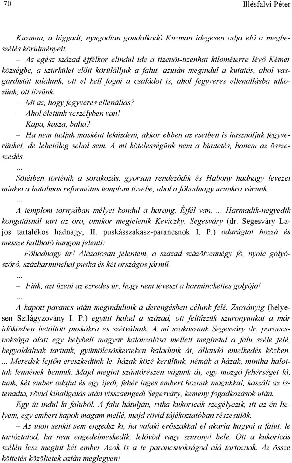 fogni a családot is, ahol fegyveres ellenállásba ütközünk, ott lövünk. Mi az, hogy fegyveres ellenállás? Ahol életünk veszélyben van! Kapa, kasza, balta?