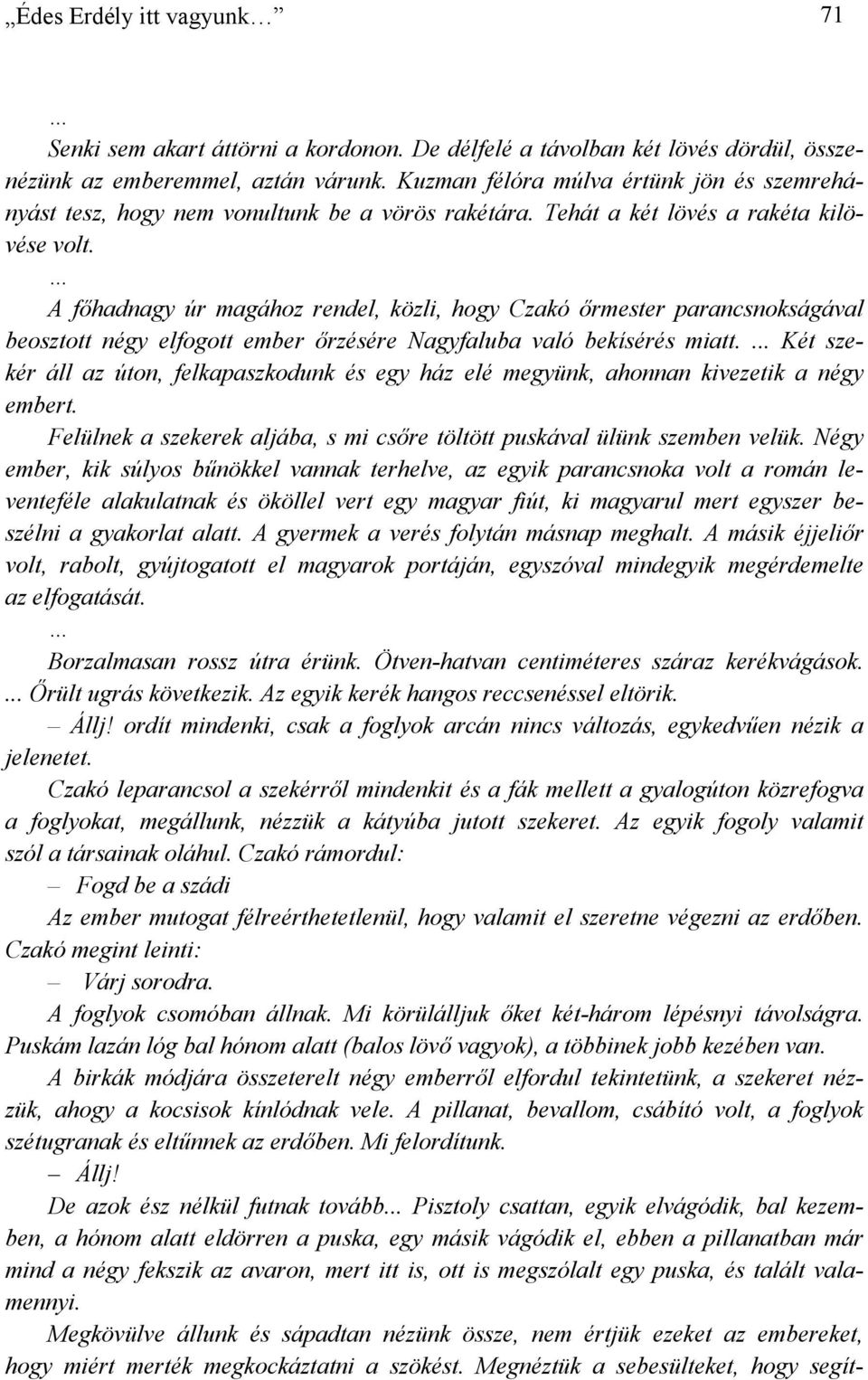 A főhadnagy úr magához rendel, közli, hogy Czakó őrmester parancsnokságával beosztott négy elfogott ember őrzésére Nagyfaluba való bekísérés miatt.