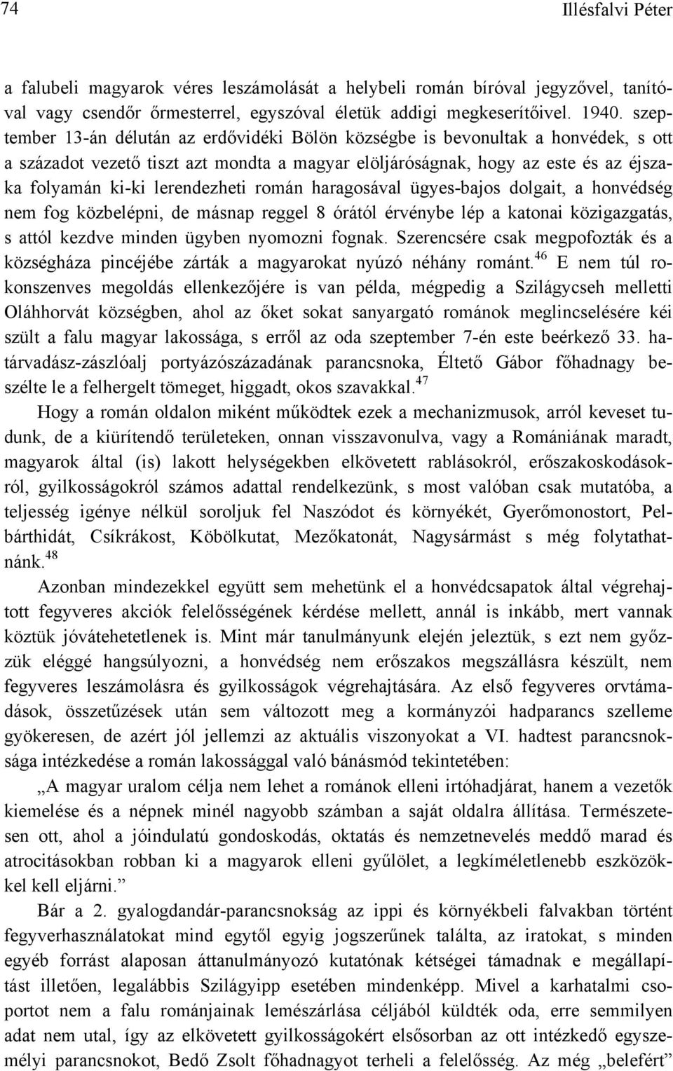 lerendezheti román haragosával ügyes-bajos dolgait, a honvédség nem fog közbelépni, de másnap reggel 8 órától érvénybe lép a katonai közigazgatás, s attól kezdve minden ügyben nyomozni fognak.