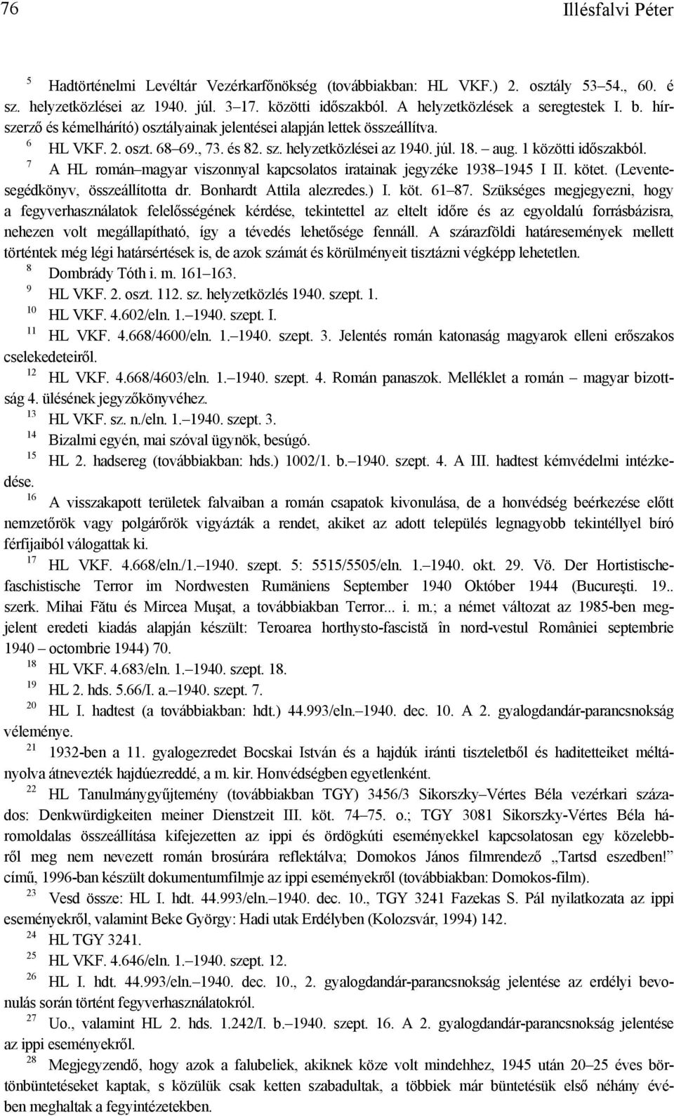 1 közötti időszakból. 7 A HL román magyar viszonnyal kapcsolatos iratainak jegyzéke 1938 1945 I II. kötet. (Leventesegédkönyv, összeállította dr. Bonhardt Attila alezredes.) I. köt. 61 87.