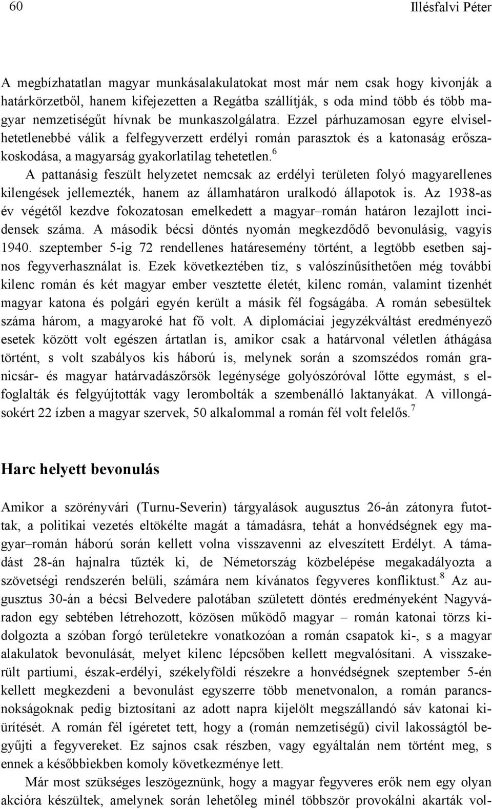 6 A pattanásig feszült helyzetet nemcsak az erdélyi területen folyó magyarellenes kilengések jellemezték, hanem az államhatáron uralkodó állapotok is.