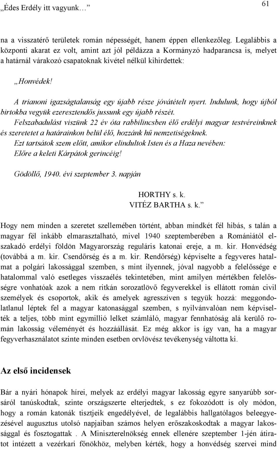 A trianoni igazságtalanság egy újabb része jóvátételt nyert. Indulunk, hogy újból birtokba vegyük ezeresztendős jussunk egy újabb részét.