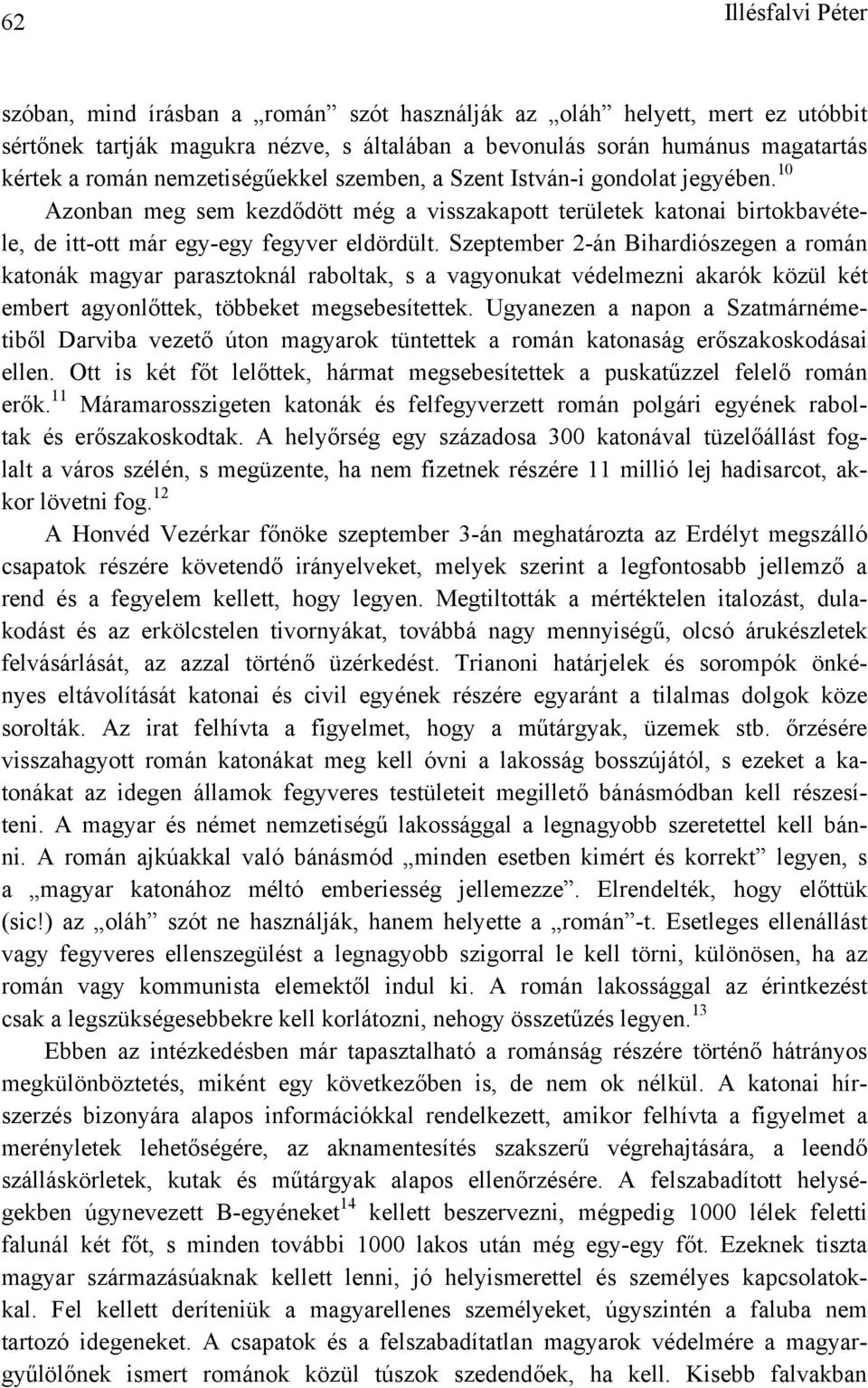 Szeptember 2-án Bihardiószegen a román katonák magyar parasztoknál raboltak, s a vagyonukat védelmezni akarók közül két embert agyonlőttek, többeket megsebesítettek.