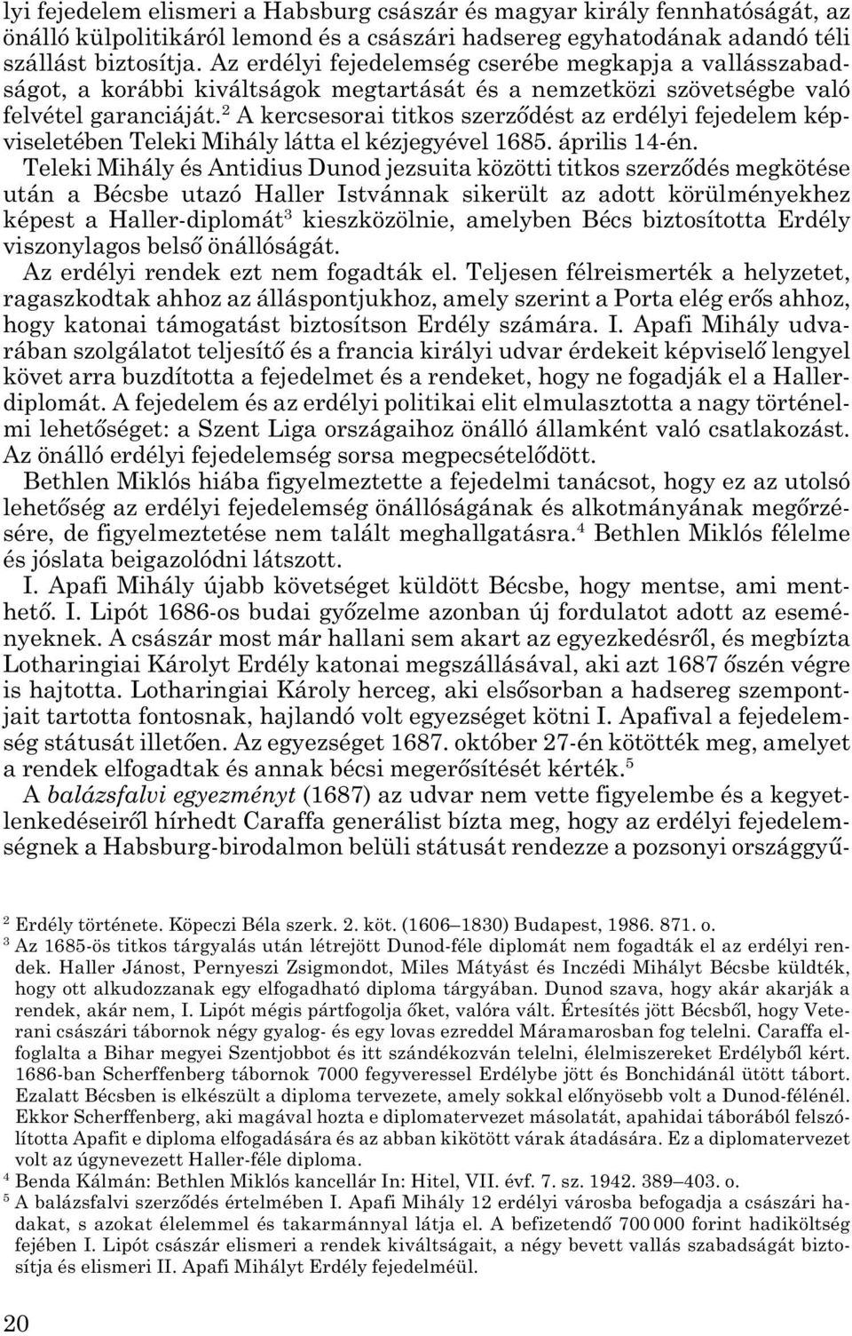 2 A kercsesorai titkos szerződést az erdélyi fejedelem kép - viseletében Teleki Mihály látta el kézjegyével 1685. április 14-én.