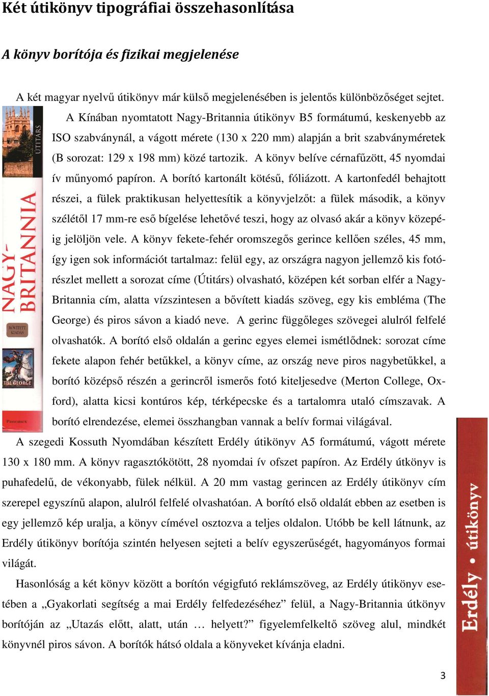 A könyv belíve cérnafűzött, 45 nyomdai ív műnyomó papíron. A borító kartonált kötésű, fóliázott.