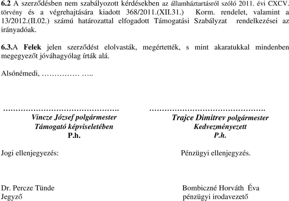 Alsónémedi,... Vincze József polgármester Támogató képviseletében P.h. Jogi ellenjegyezés:. Trajce Dimitrev polgármester Kedvezményezett P.h. Pénzügyi ellenjegyzés.