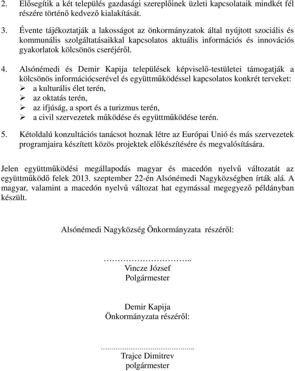 Alsónémedi és Demir Kapija települések képviselı-testületei támogatják a kölcsönös információcserével és együttmőködéssel kapcsolatos konkrét terveket: a kulturális élet terén, az oktatás terén, az