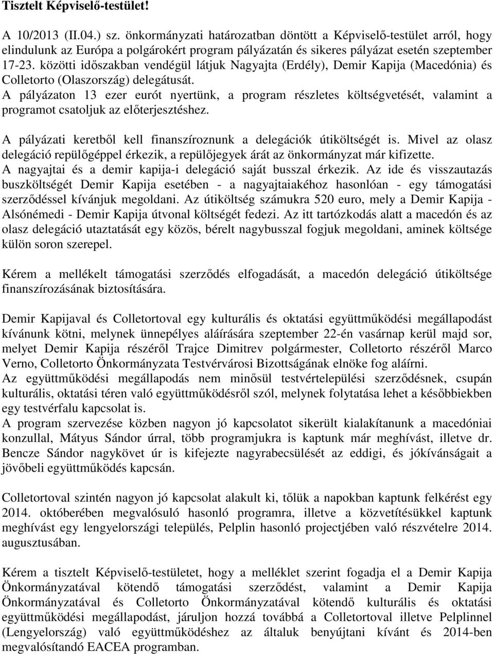 közötti idıszakban vendégül látjuk Nagyajta (Erdély), Demir Kapija (Macedónia) és Colletorto (Olaszország) delegátusát.