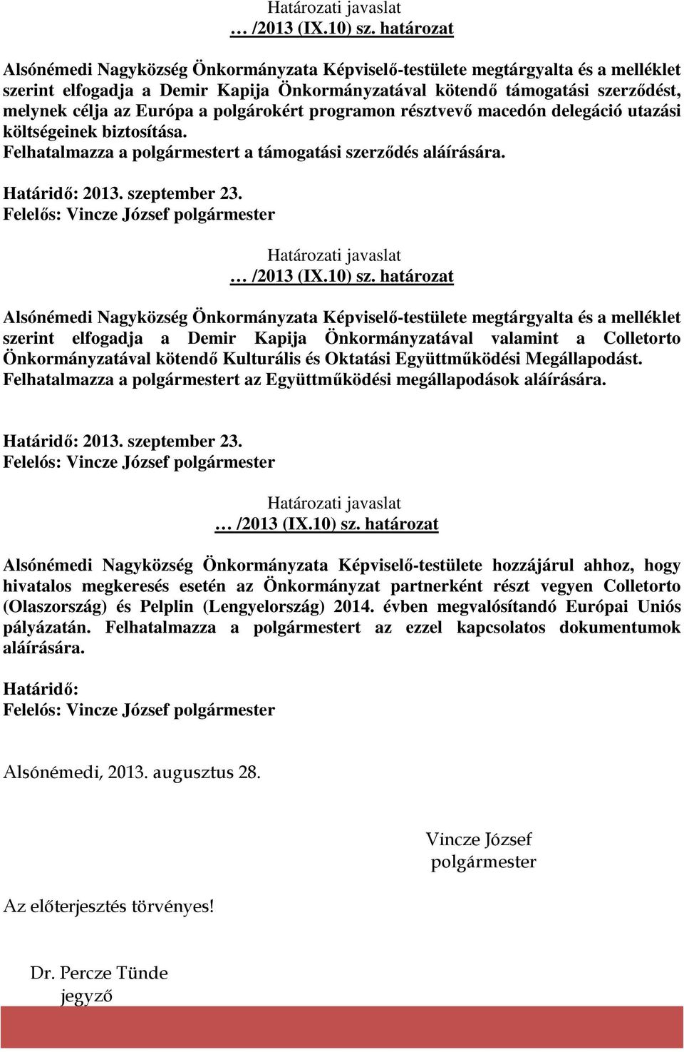 a polgárokért programon résztvevı macedón delegáció utazási költségeinek biztosítása. Felhatalmazza a polgármestert a támogatási szerzıdés aláírására. Határidı: 2013. szeptember 23.