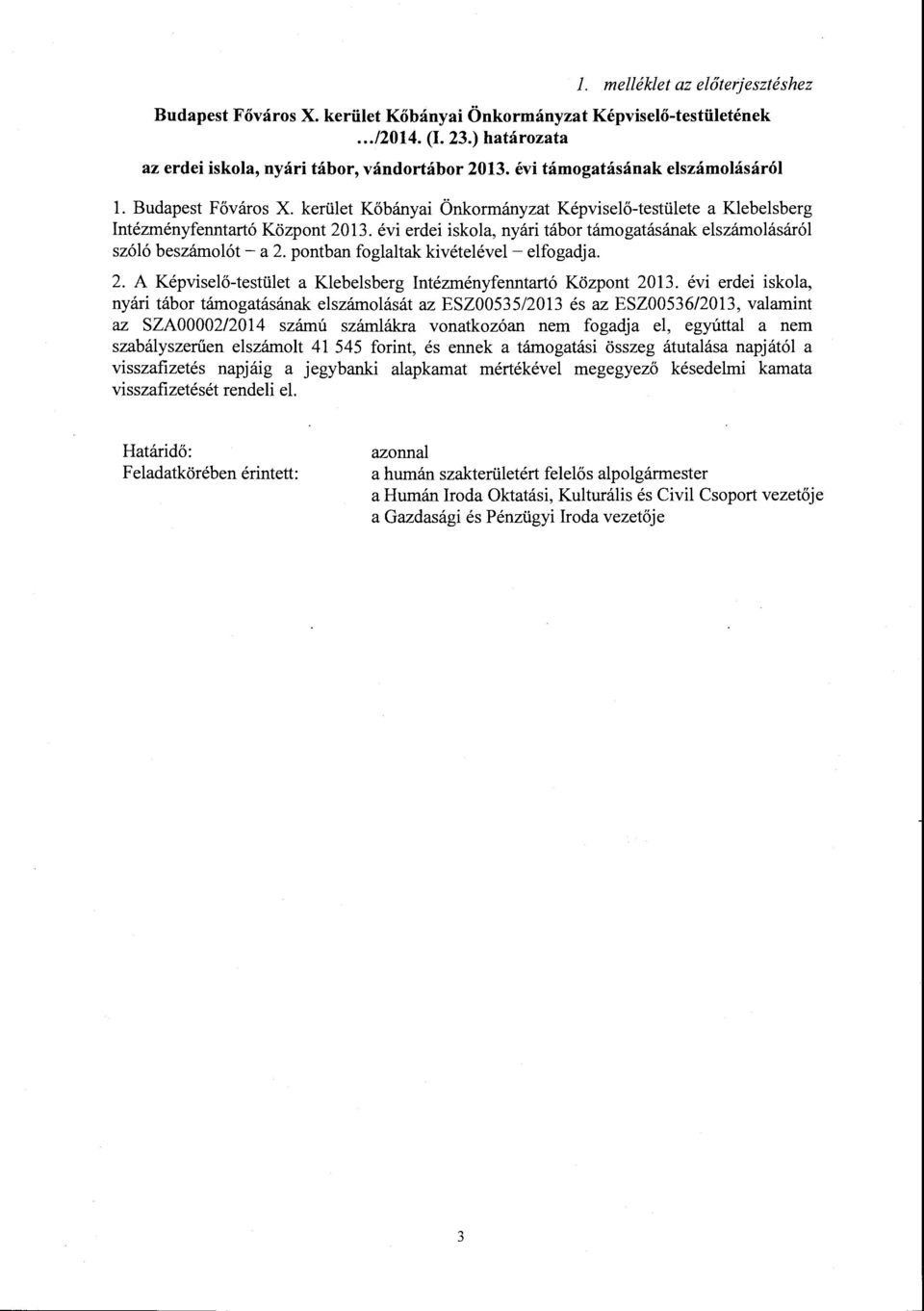 évi erdei iskoa, nyári tábor támogatásának eszámoásáró szóó beszámoót- a 2. pontban fogatak kivéteéve- efogadja. 2. A Képviseő-testüet a Kebesberg Intézményfenntartó Központ 201.