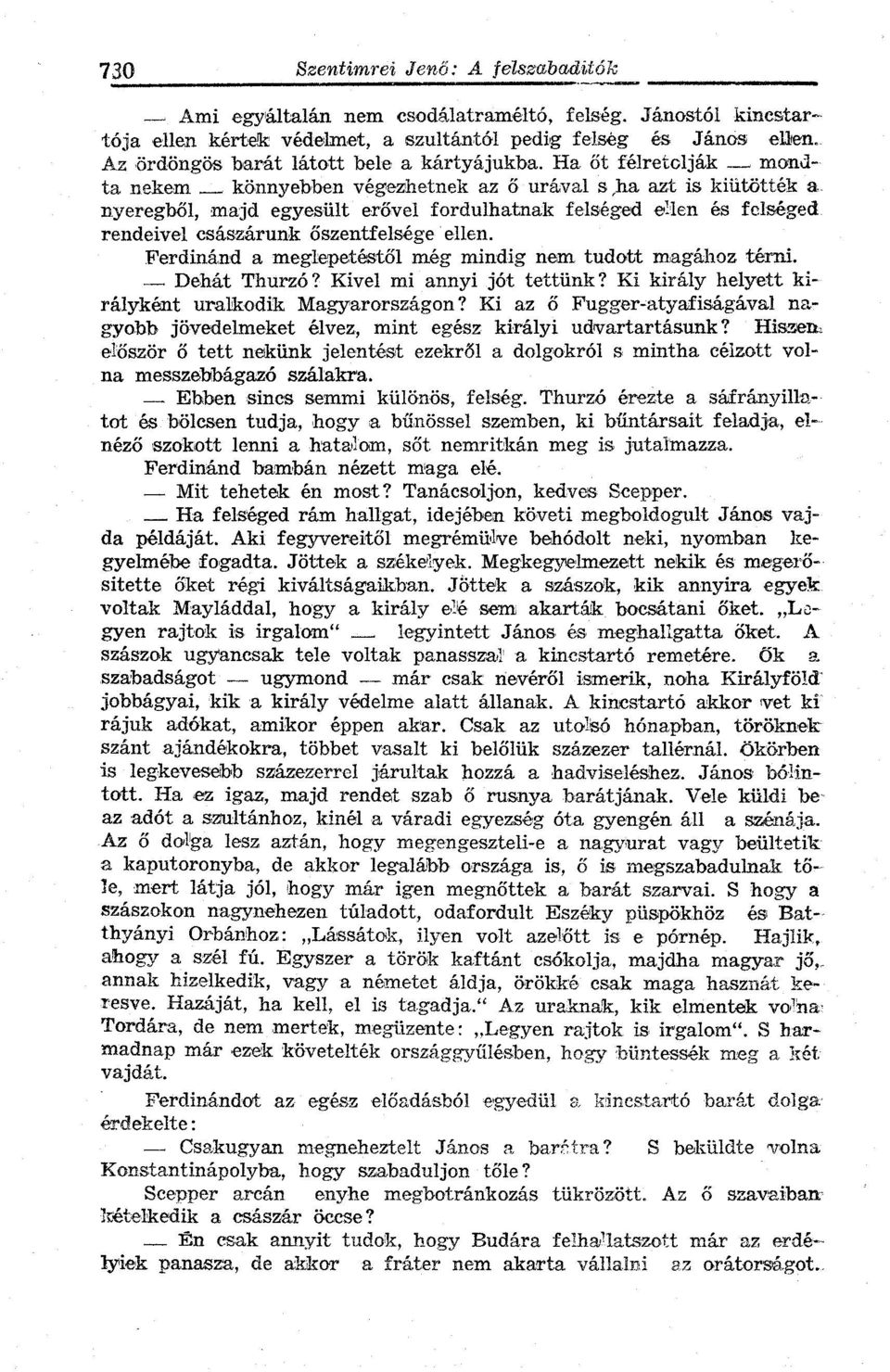 ellen. Ferdinánd a meglepetéstől még mindig nem tudott magához térni. Dehát Thurzó? Kivel mi annyi jót tettünk? Ki király helyett királyként uralkodik Magyarországon?