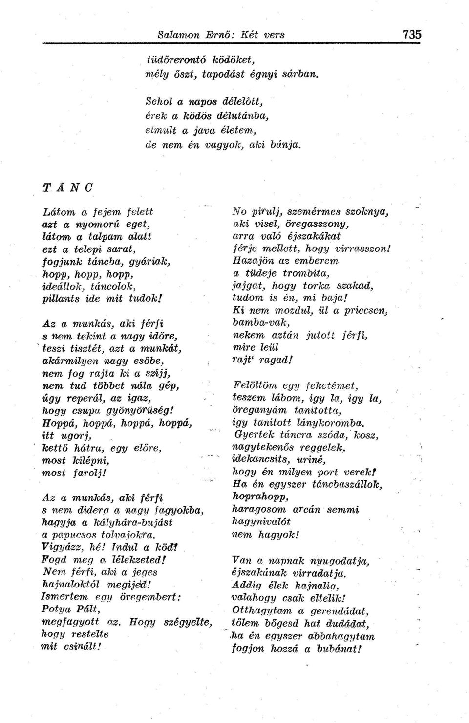 Az a munkás, aki férfi s nem tekint a nagy időre, teszi tisztét, azt a munkát, akármilyen nagy esőbe, nem fog rajta ki a szíjj, nem tud többet nála gép, úgy reperál, az igaz, hogy csupa gyönyörüség!