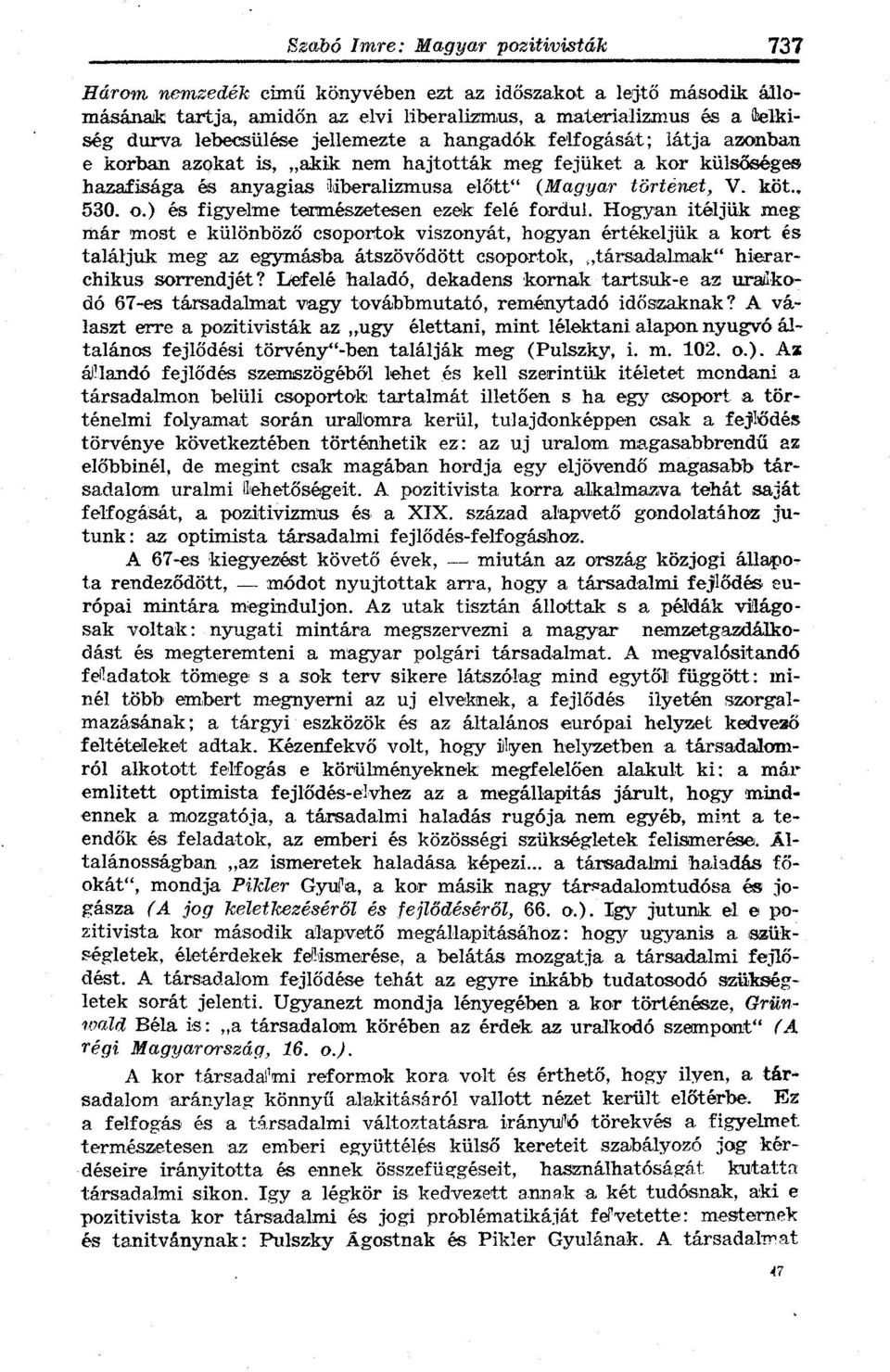 Hogyan itéljük meg már most e különböző csoportok viszonyát, hogyan értékeljük a kort és találjuk meg az egymásba átszövődött csoportok, társadalmak" hierarchikus sorrendjét?