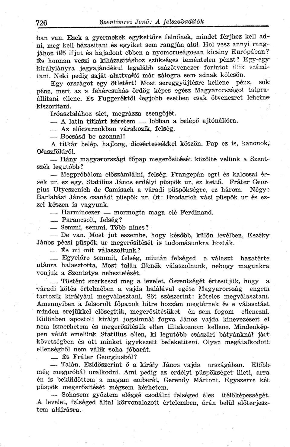 Európában? És honnan veszi a kiházasitáshoz szükséges teméntelen pénzt? Egy-egy királylányra jegyajándékul legalább százötvenezer forintot illik számitani.