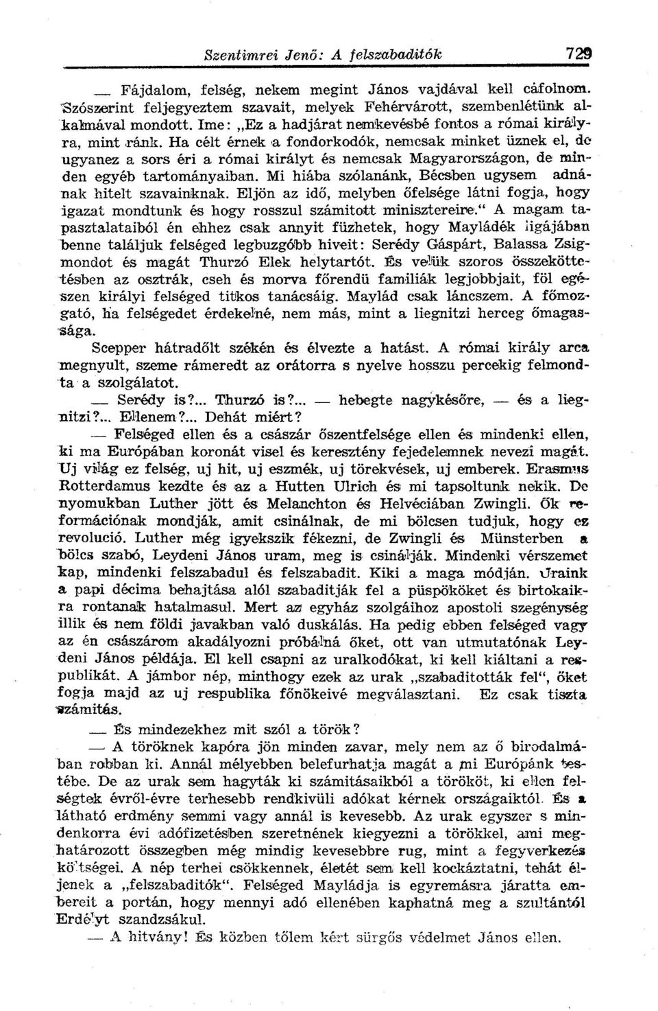 Ha célt érnek a fondorkodók, nemcsak minket üznek el, de ugyanez a sors éri a római királyt és nemcsak Magyarországon, de minden egyéb tartományaiban.