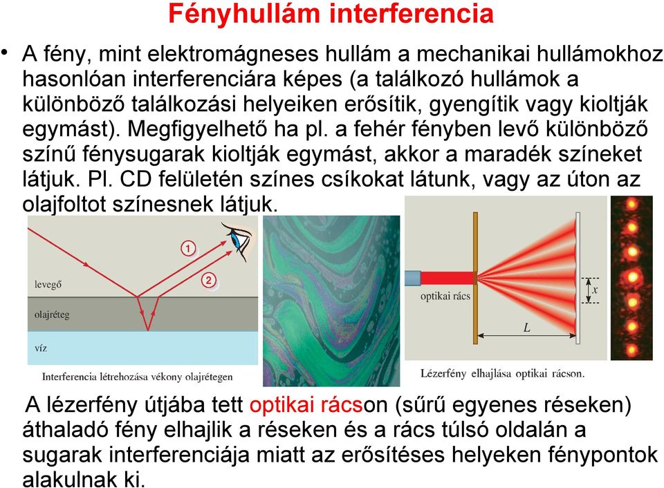 a fehér fényben levő különböző színű fénysugarak kioltják egymást, akkor a maradék színeket látjuk. Pl.