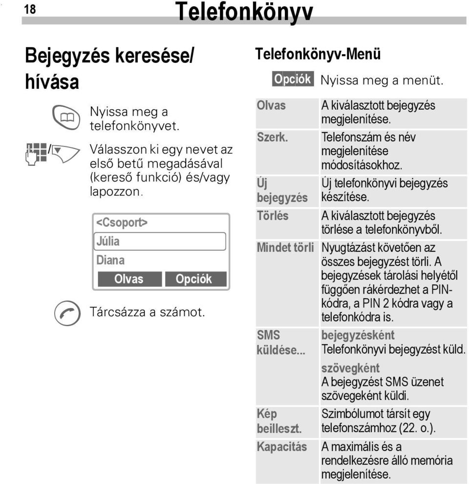 Telefonszám és név megjelenítése módosításokhoz. Új Új telefonkönyvi bejegyzés bejegyzés készítése. Törlés A kiválasztott bejegyzés törlése a telefonkönyvből.