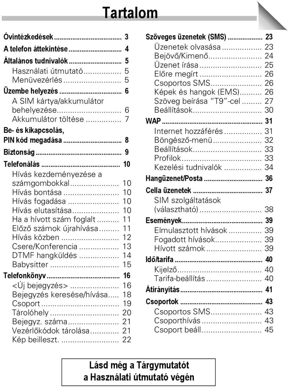 .. 10 Hívás elutasítása... 10 Ha a hívott szám foglalt... 11 Előző számok újrahívása... 11 Hívás közben... 12 Csere/Konferencia... 13 DTMF hangküldés... 14 Babysitter... 15 Telefonkönyv.