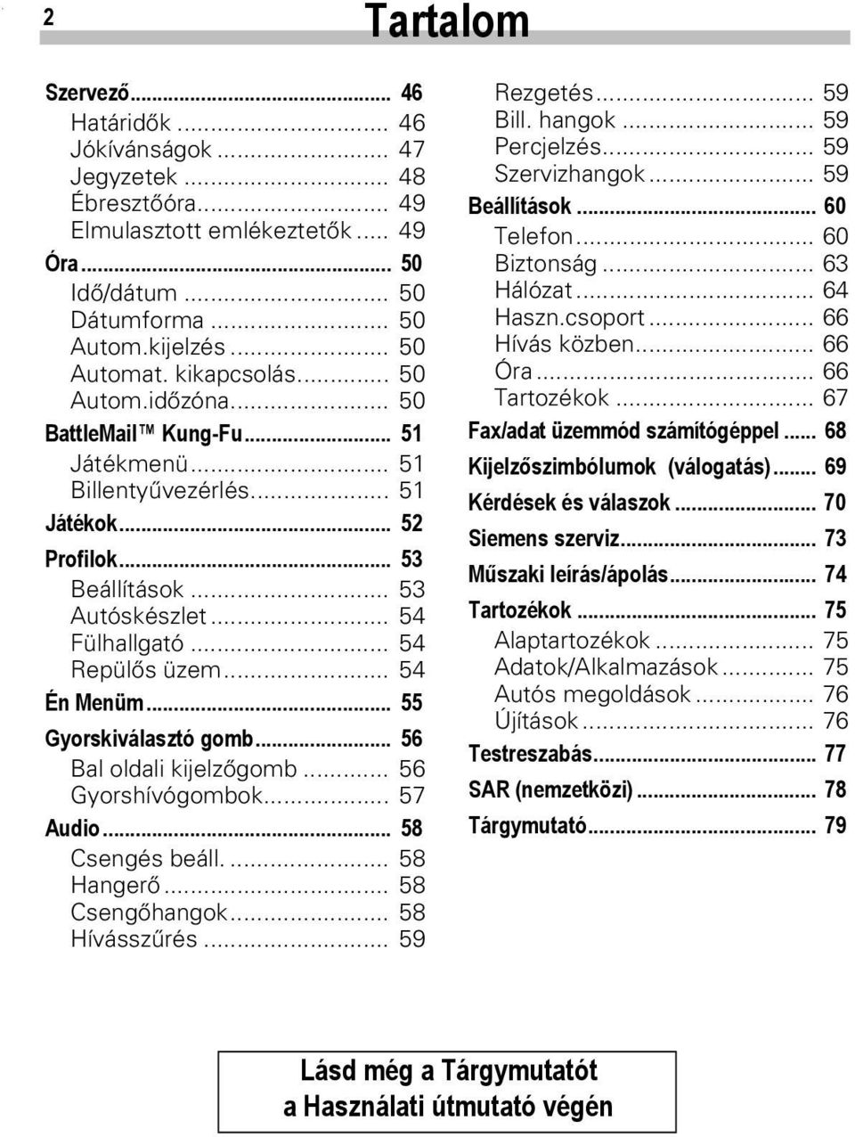 .. 54 Én Menüm... 55 Gyorskiválasztó gomb... 56 Bal oldali kijelzőgomb... 56 Gyorshívógombok... 57 Audio... 58 Csengés beáll.... 58 Hangerő... 58 Csengőhangok... 58 Hívásszűrés... 59 Rezgetés.