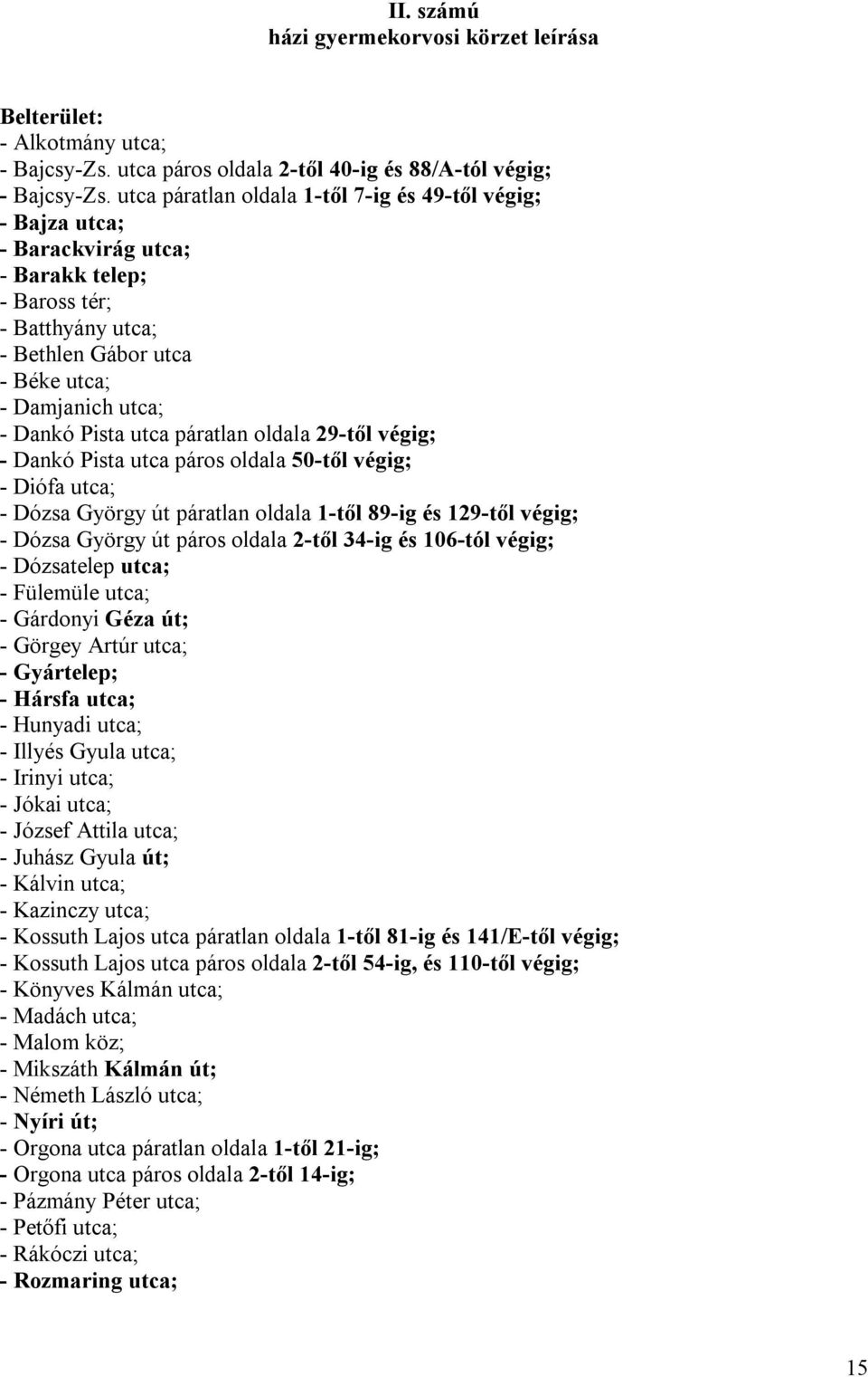 utca páratlan oldala 29-től végig; - Dankó Pista utca páros oldala 50-től végig; - Diófa utca; - Dózsa György út páratlan oldala 1-től 89-ig és 129-től végig; - Dózsa György út páros oldala 2-től