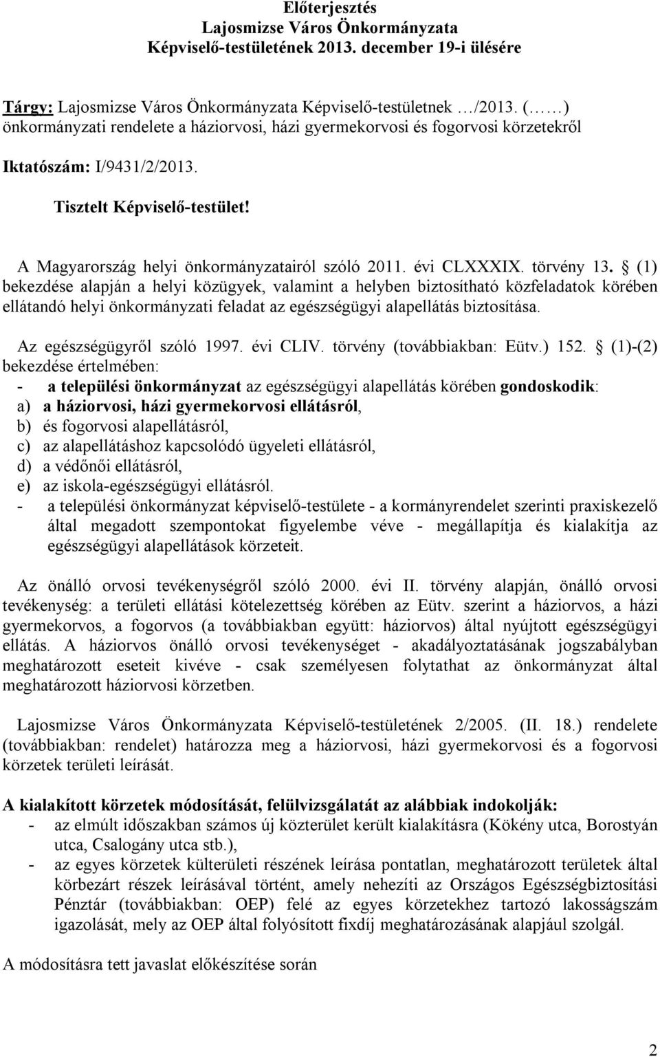 évi CLXXXIX. törvény 13. (1) bekezdése alapján a helyi közügyek, valamint a helyben biztosítható közfeladatok körében ellátandó helyi önkormányzati feladat az egészségügyi alapellátás biztosítása.